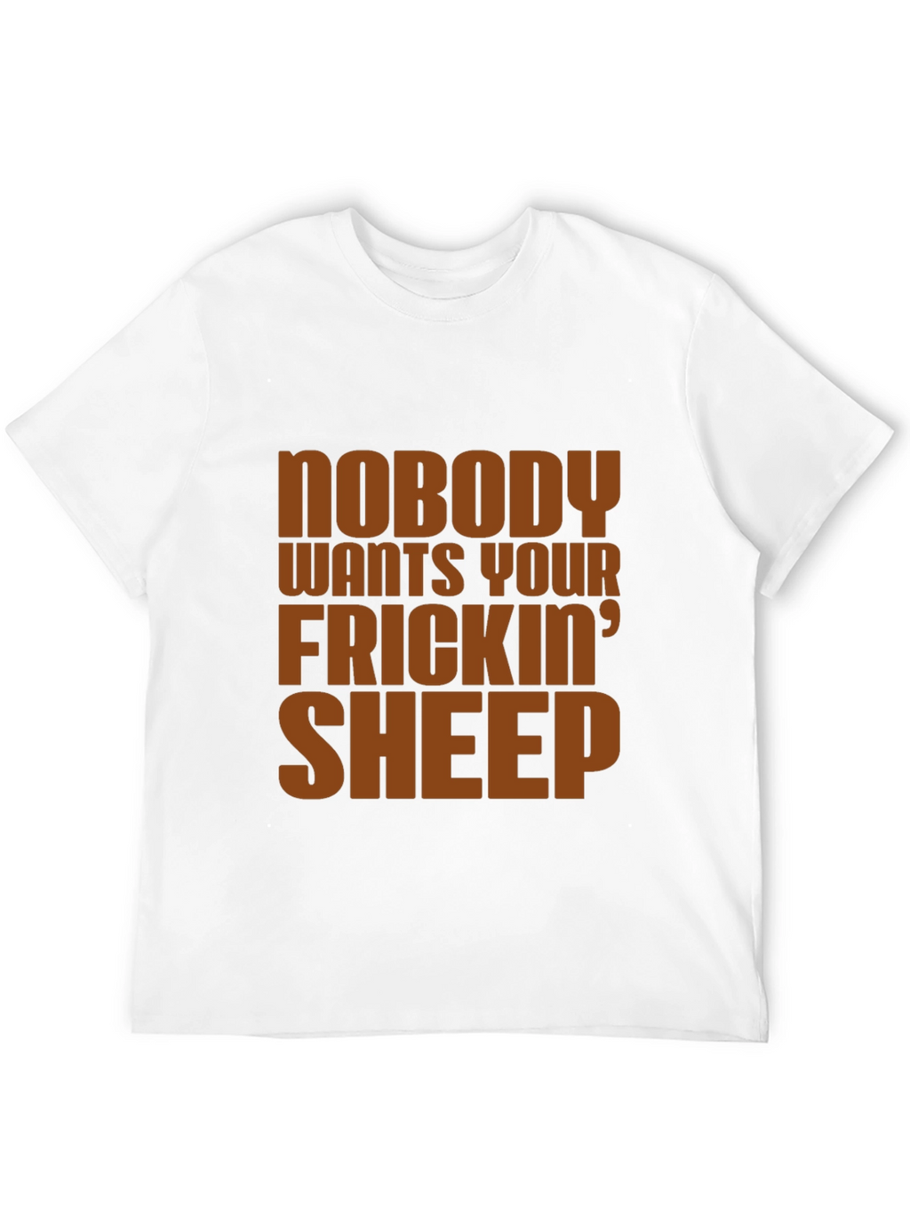 Nobody Wants Your Frickin Sheep T-Shirt