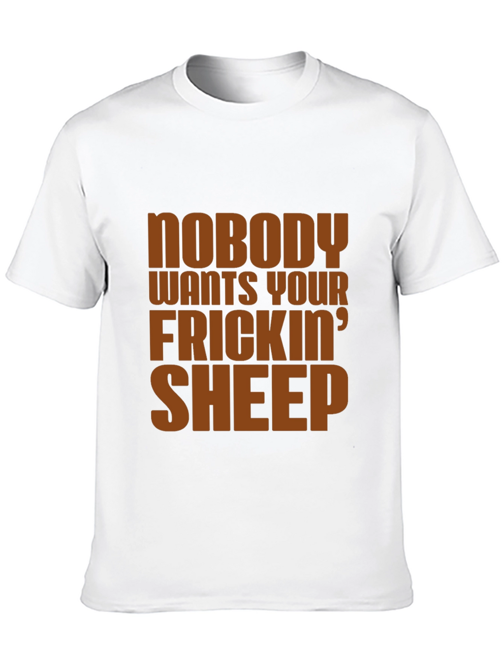 Nobody Wants Your Frickin Sheep T-Shirt