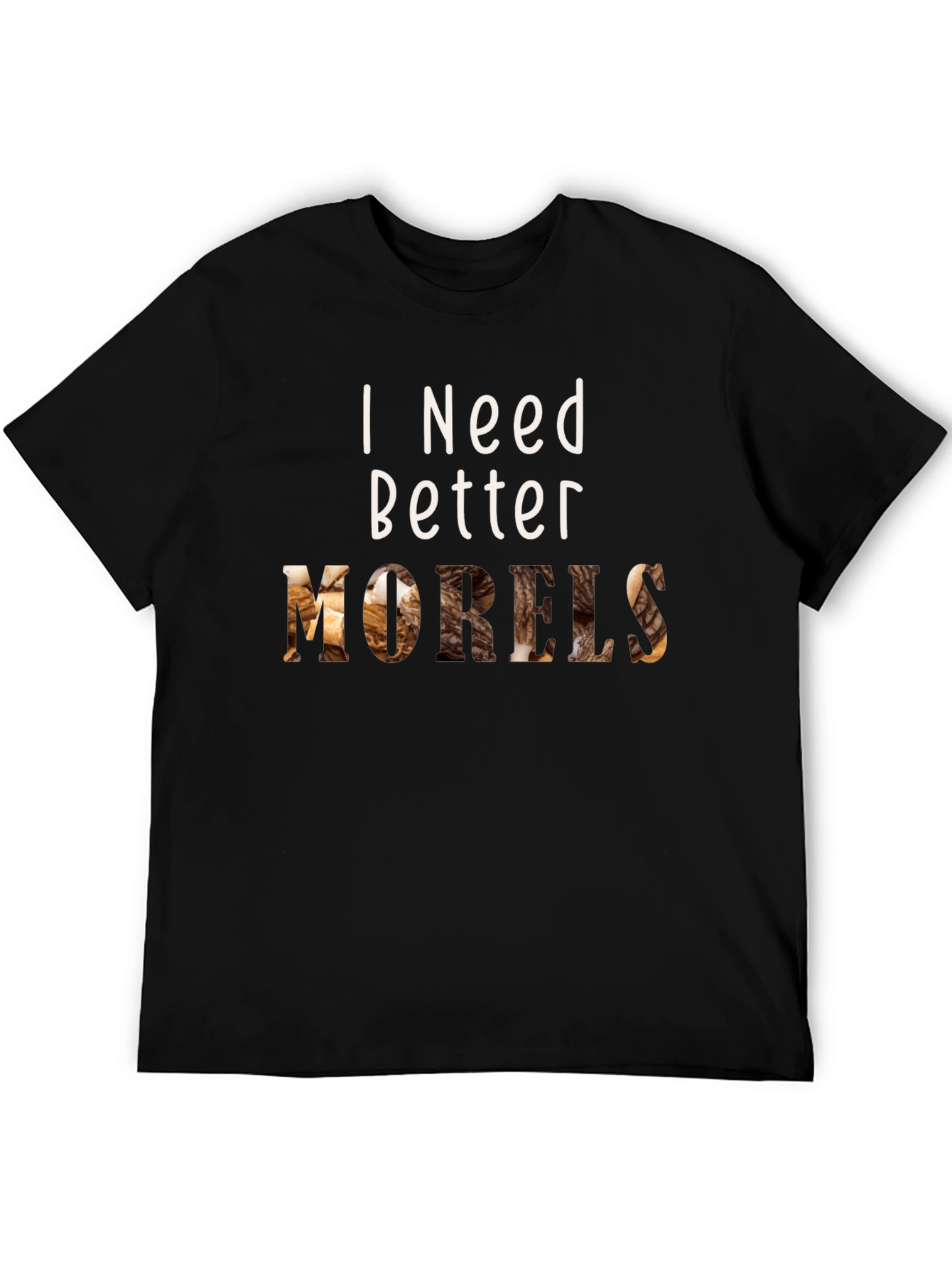 I Need Better Morels T-Shirt Hunting Season Mushroom Hunter Tee