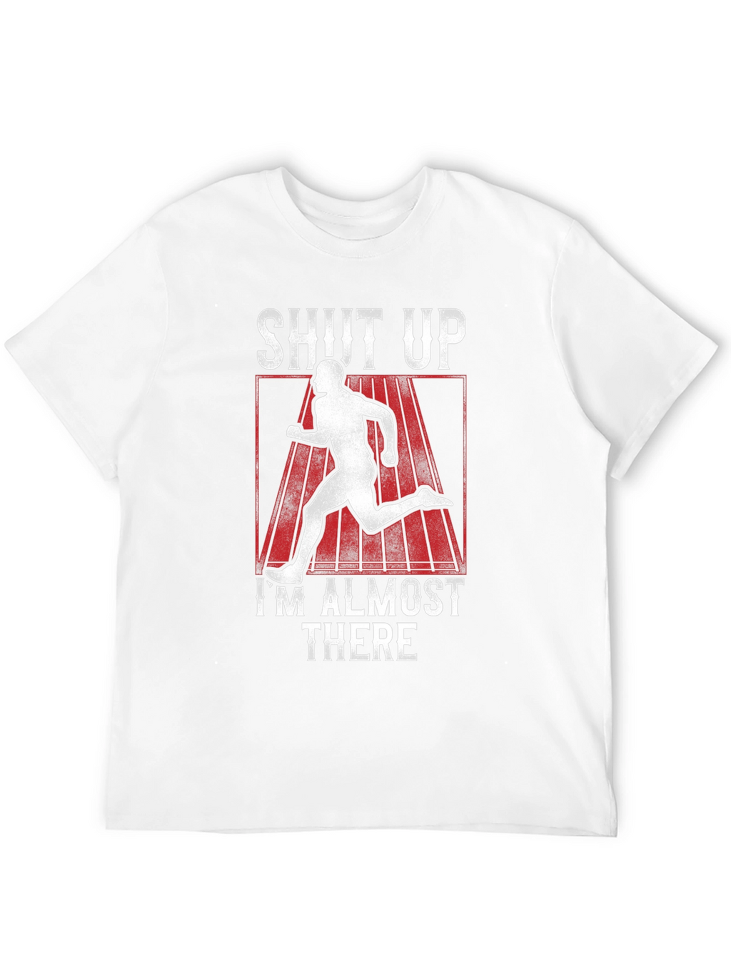 Shut Up Im Almost There T-Shirt