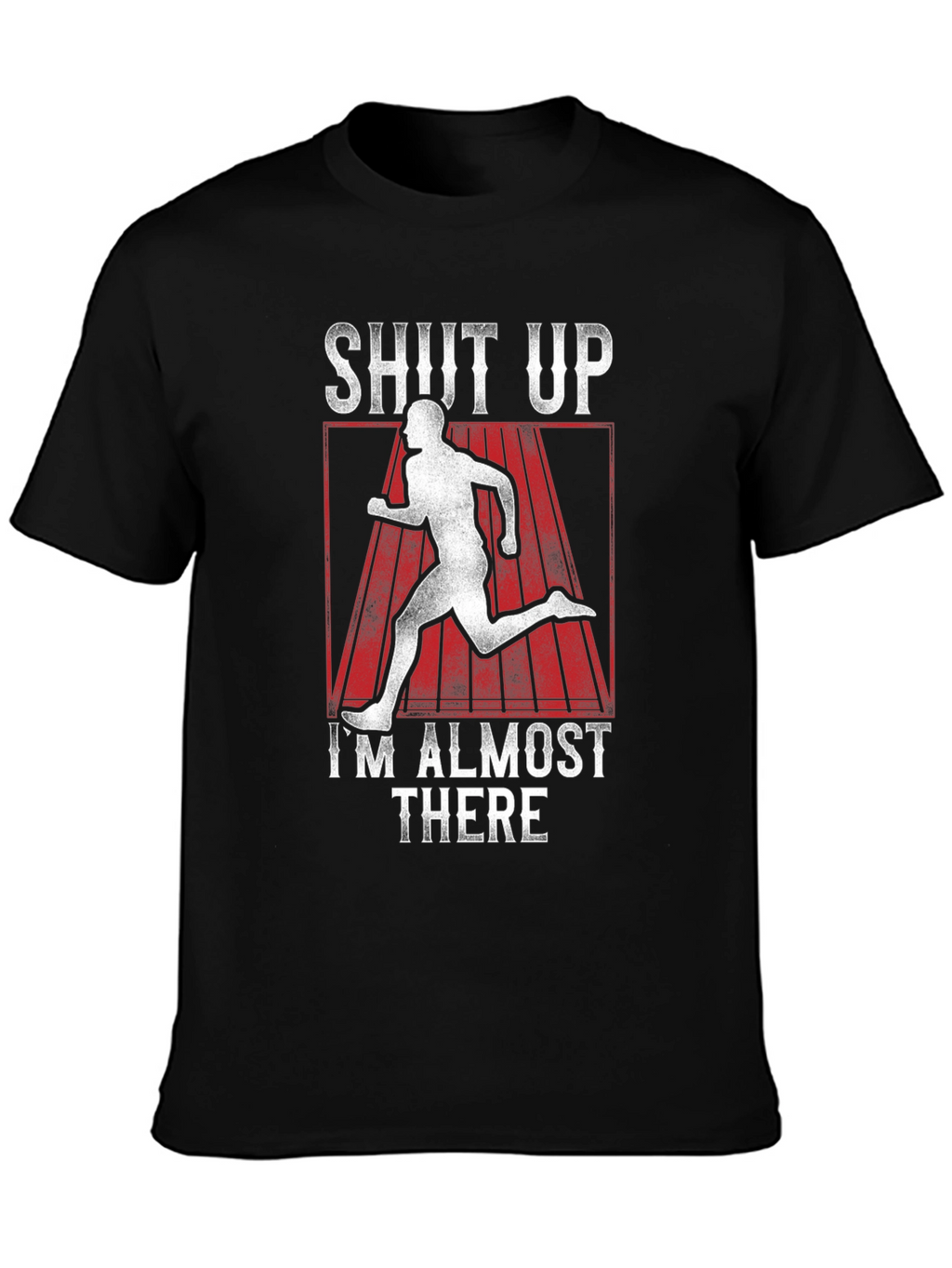 Shut Up Im Almost There T-Shirt
