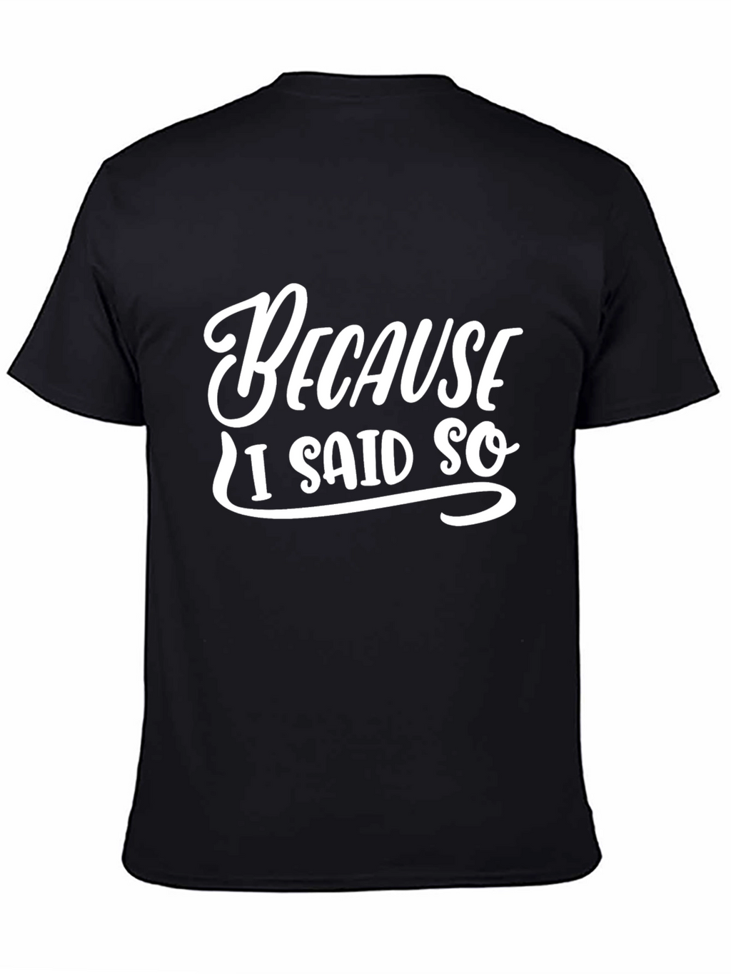 Because I Said So T-Shirt - Funny Sarcastic Tee