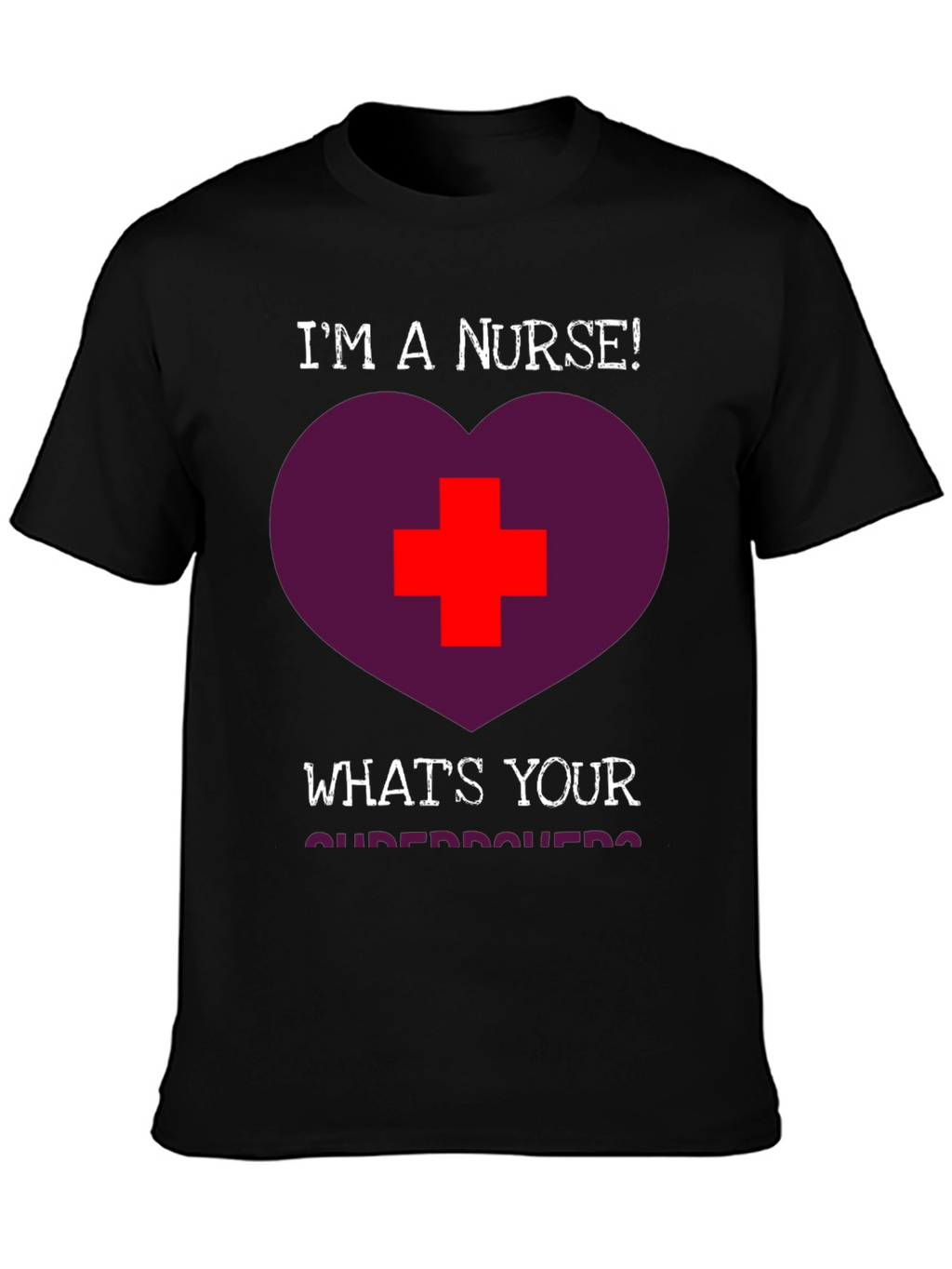 Im a Nurse! Whats Your Superpower T-Shirt