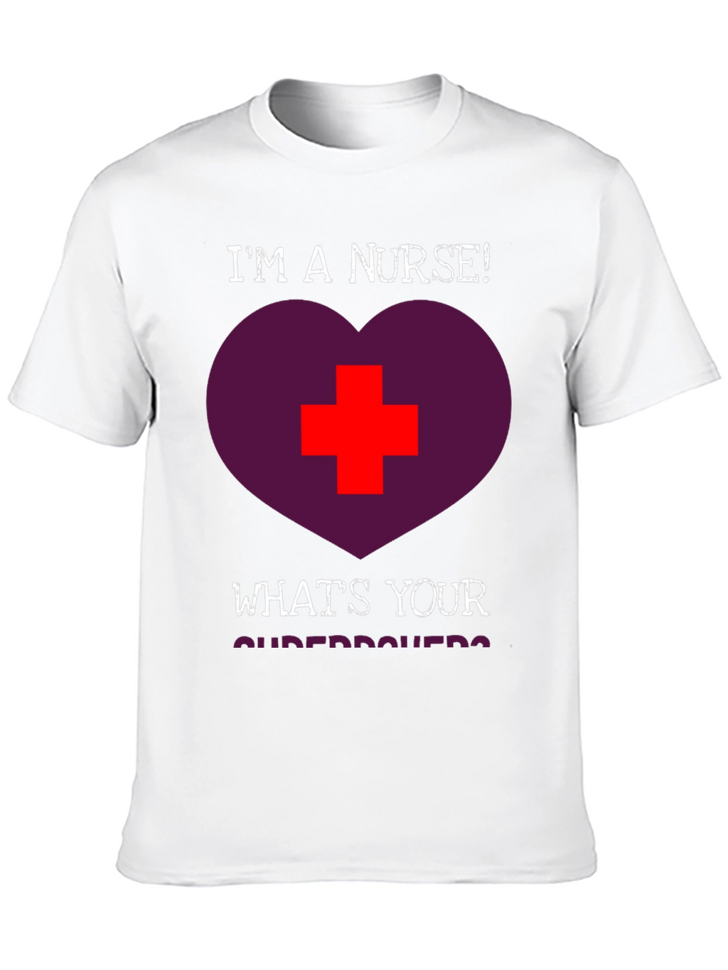 Im a Nurse! Whats Your Superpower T-Shirt
