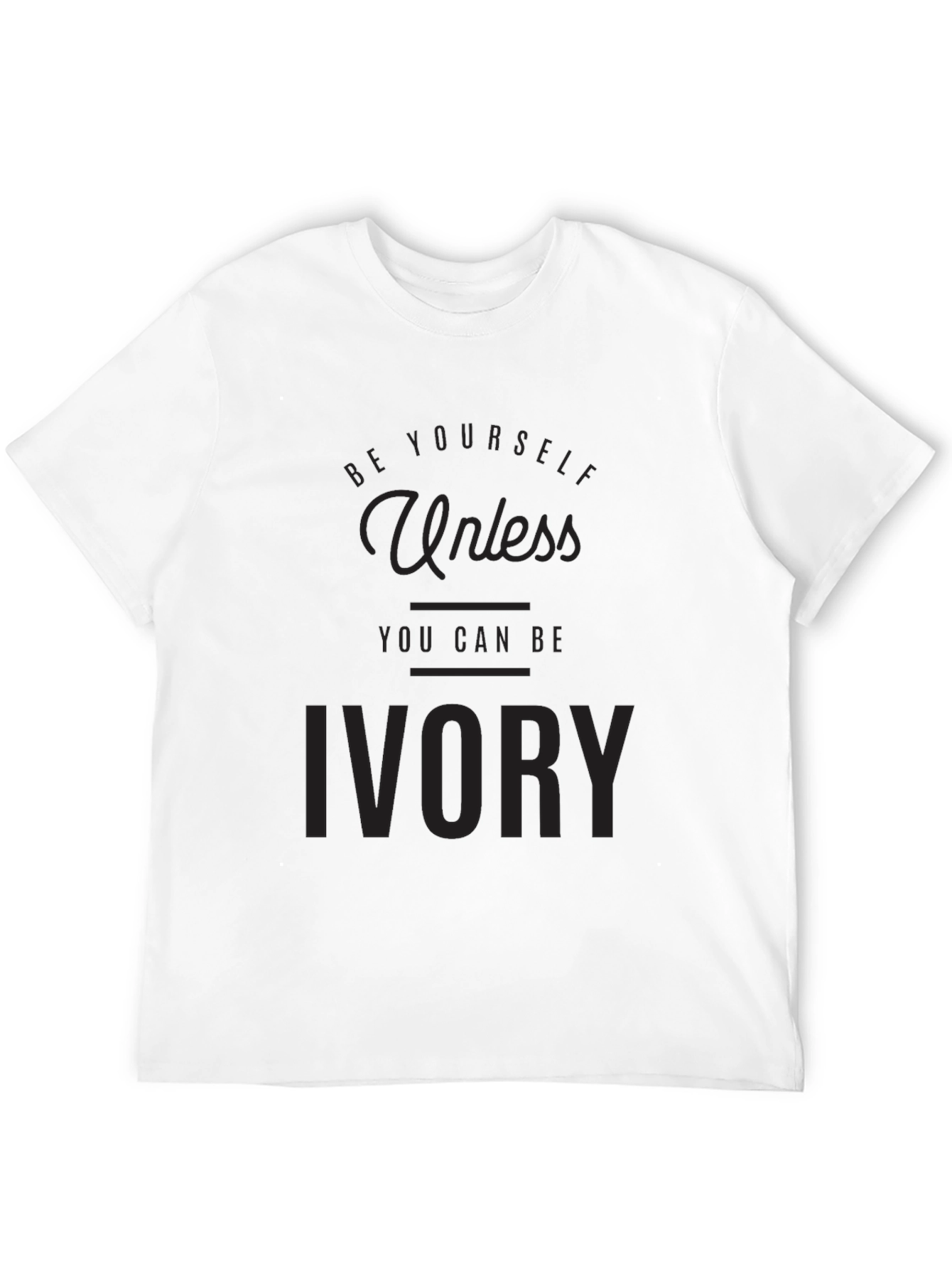 Be Yourself Unless You Can Be Ivory T-Shirt