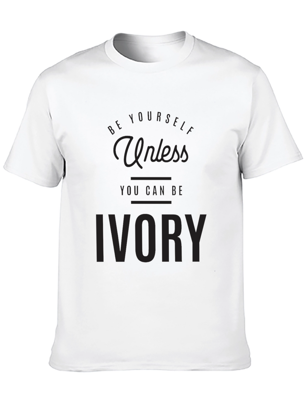 Be Yourself Unless You Can Be Ivory T-Shirt