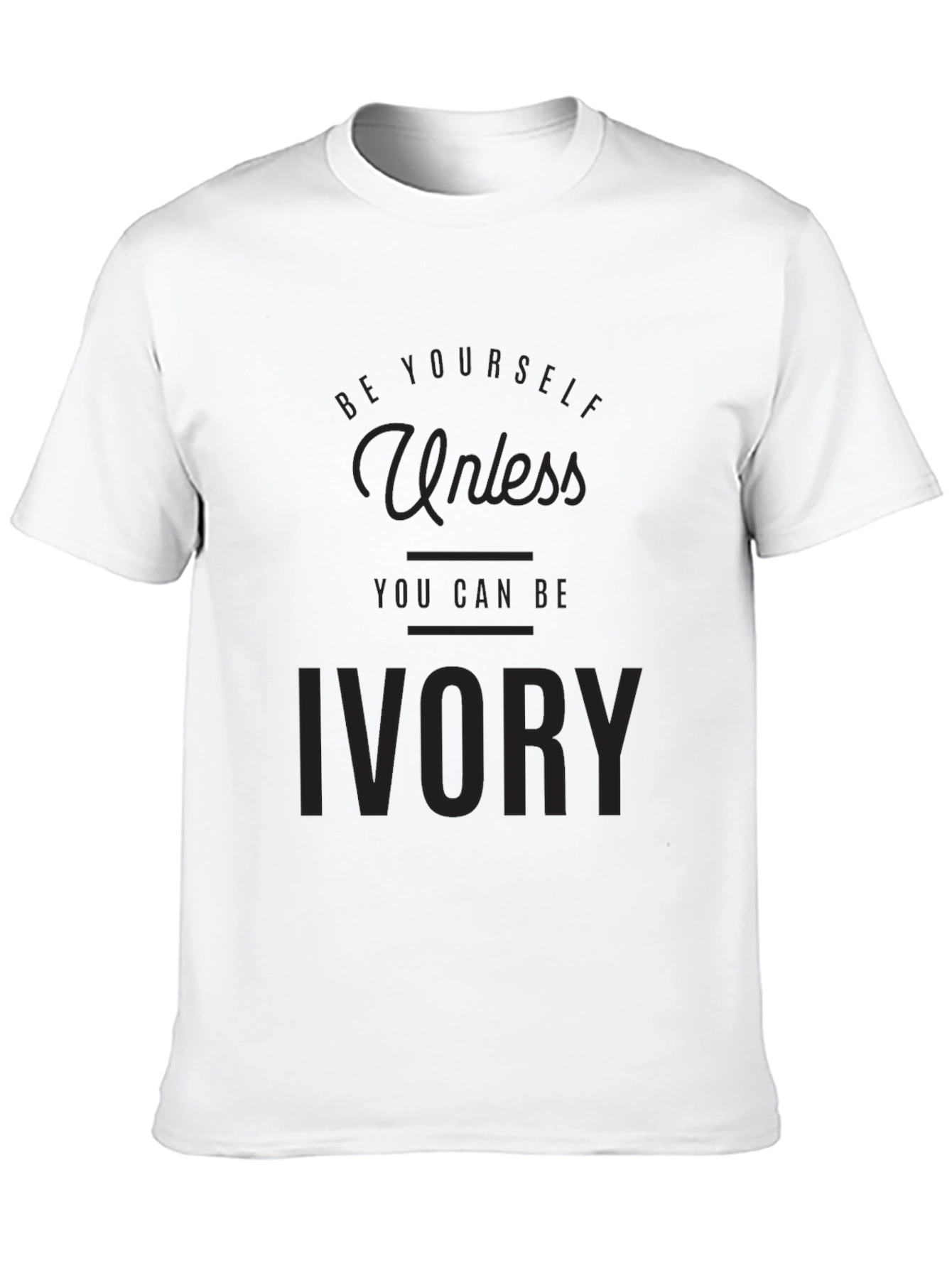 Be Yourself Unless You Can Be Ivory T-Shirt