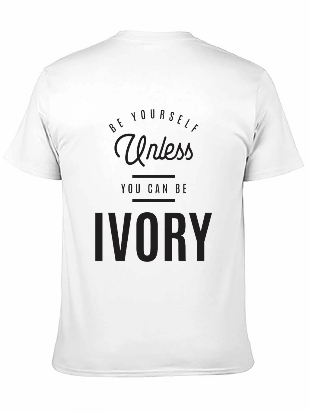 Be Yourself Unless You Can Be Ivory T-Shirt