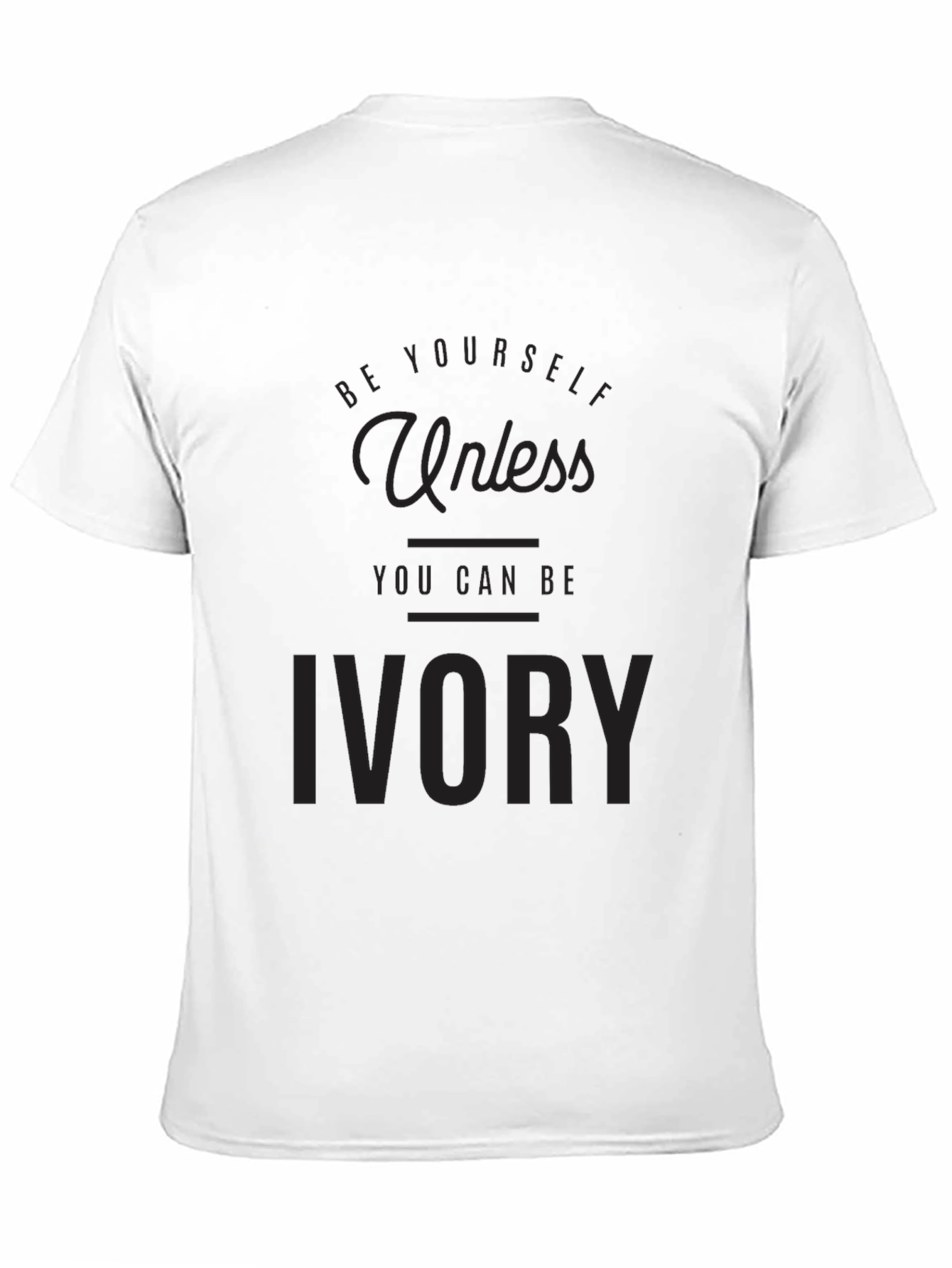 Be Yourself Unless You Can Be Ivory T-Shirt