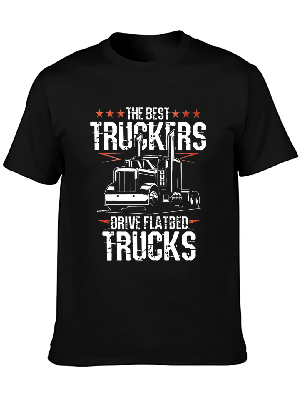 Trucker T-Shirt - The Best Truckers Drive Flatbed Trucks