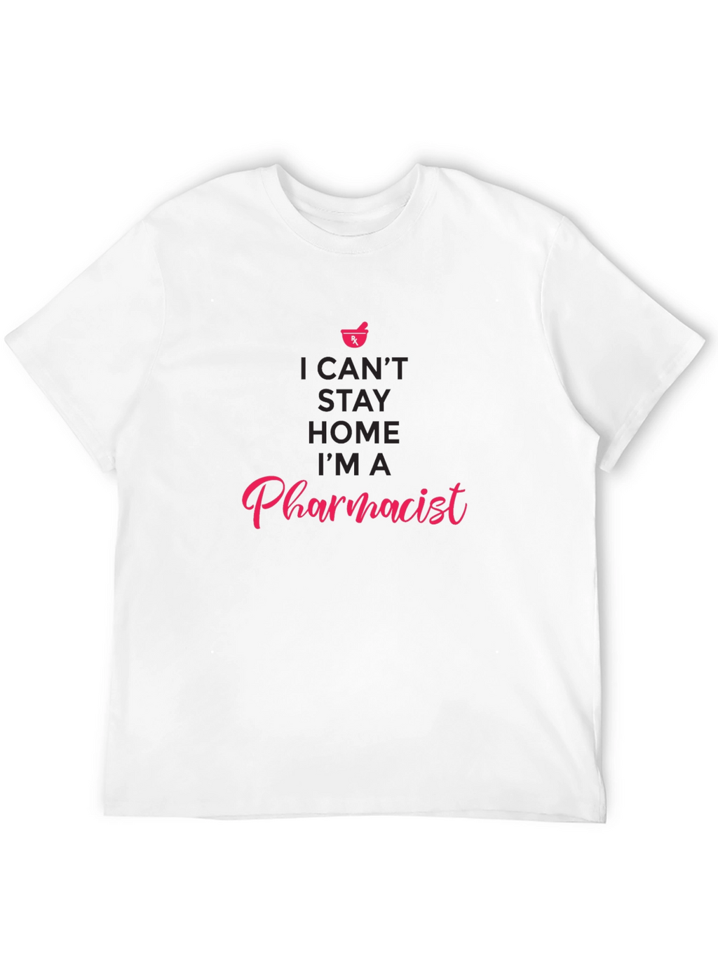 Pharmacist T-Shirt - I Cant Stay Home