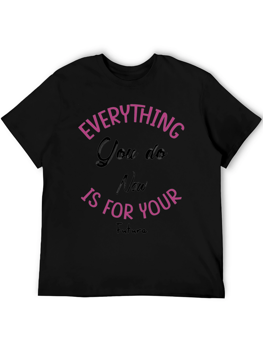 Everything You Do T-Shirt