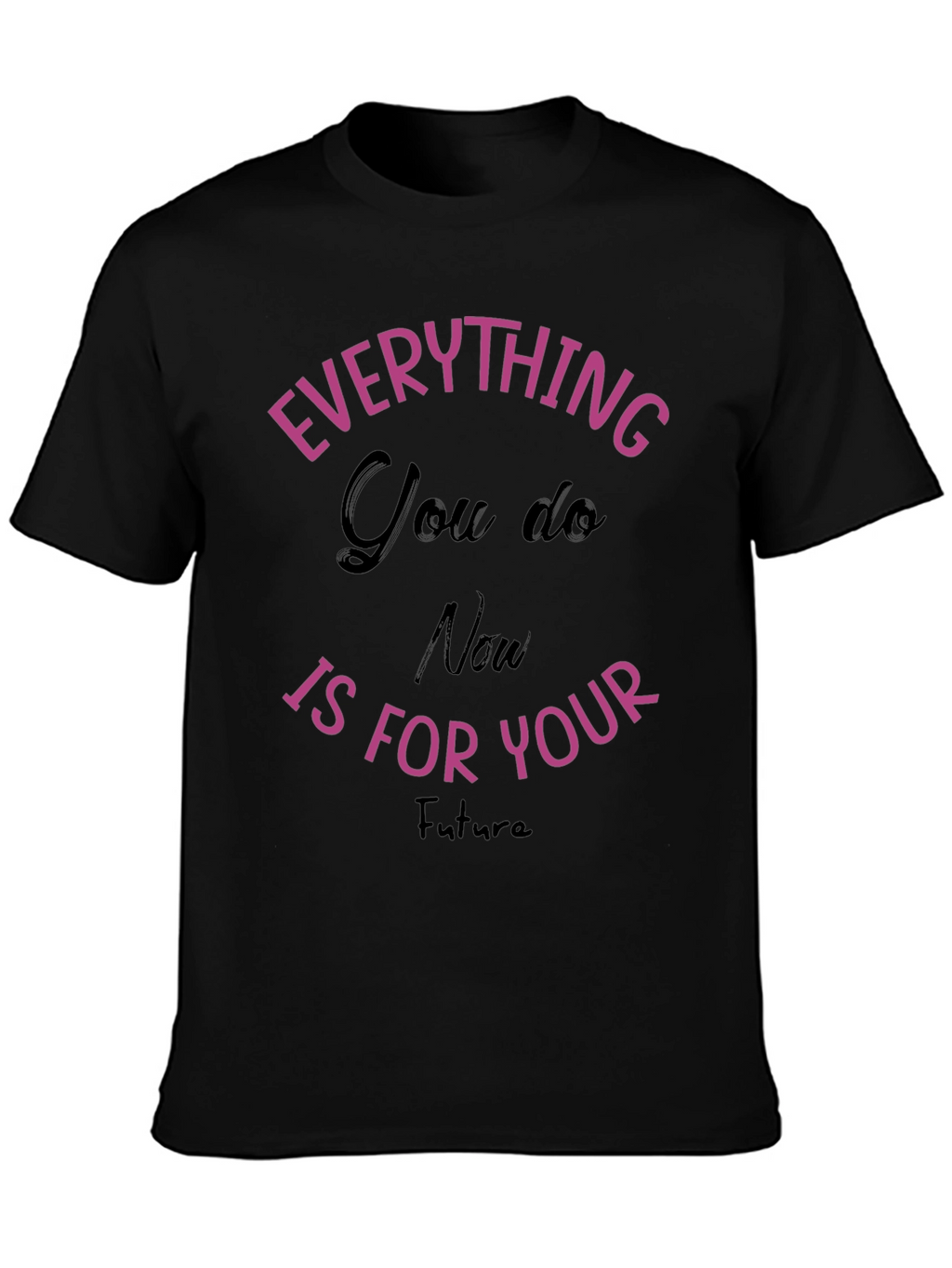 Everything You Do T-Shirt