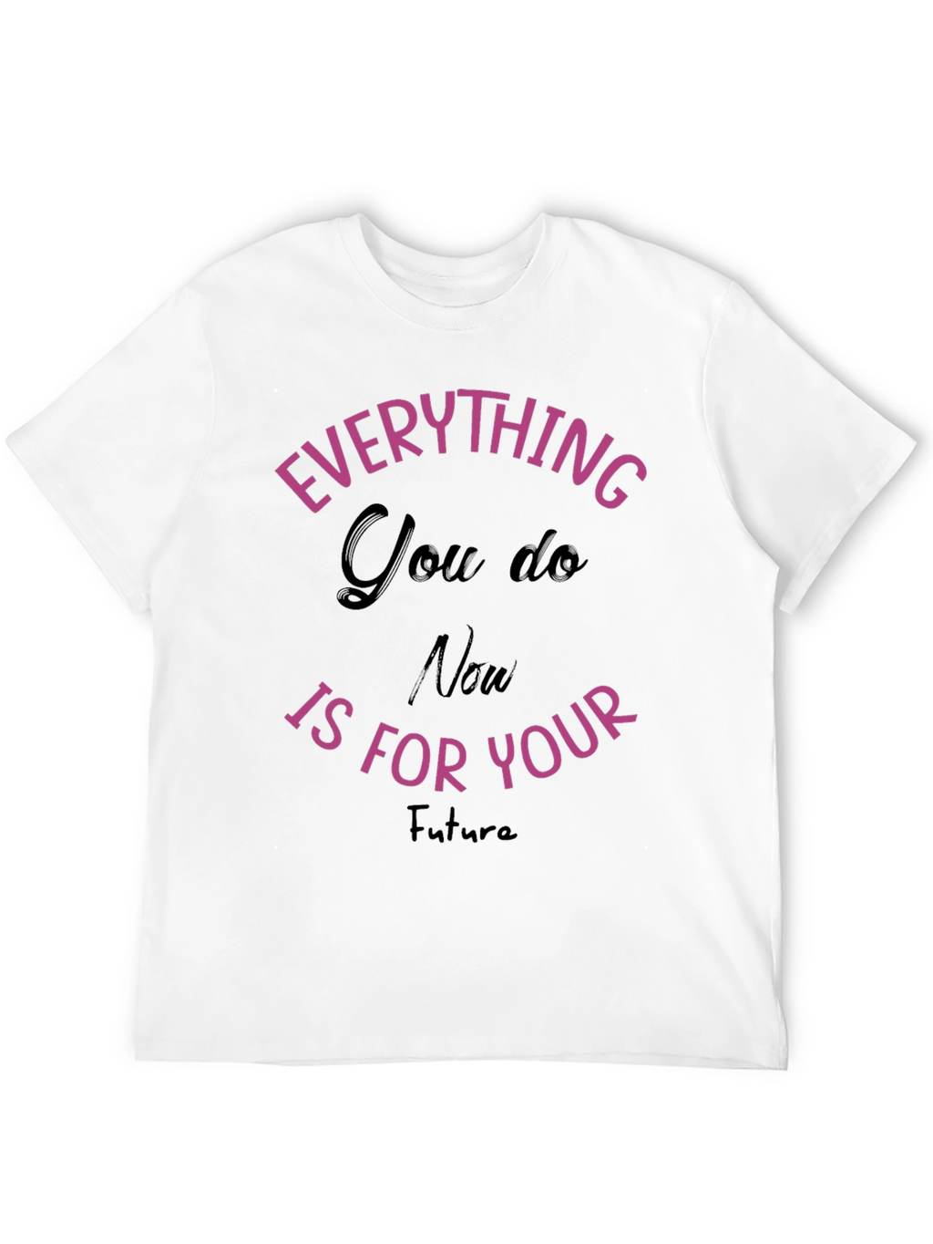 Everything You Do T-Shirt