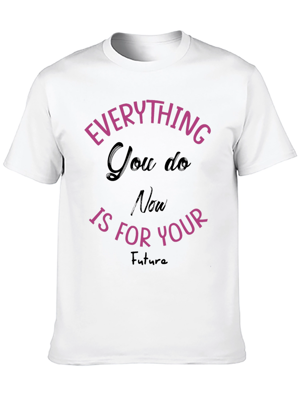 Everything You Do T-Shirt