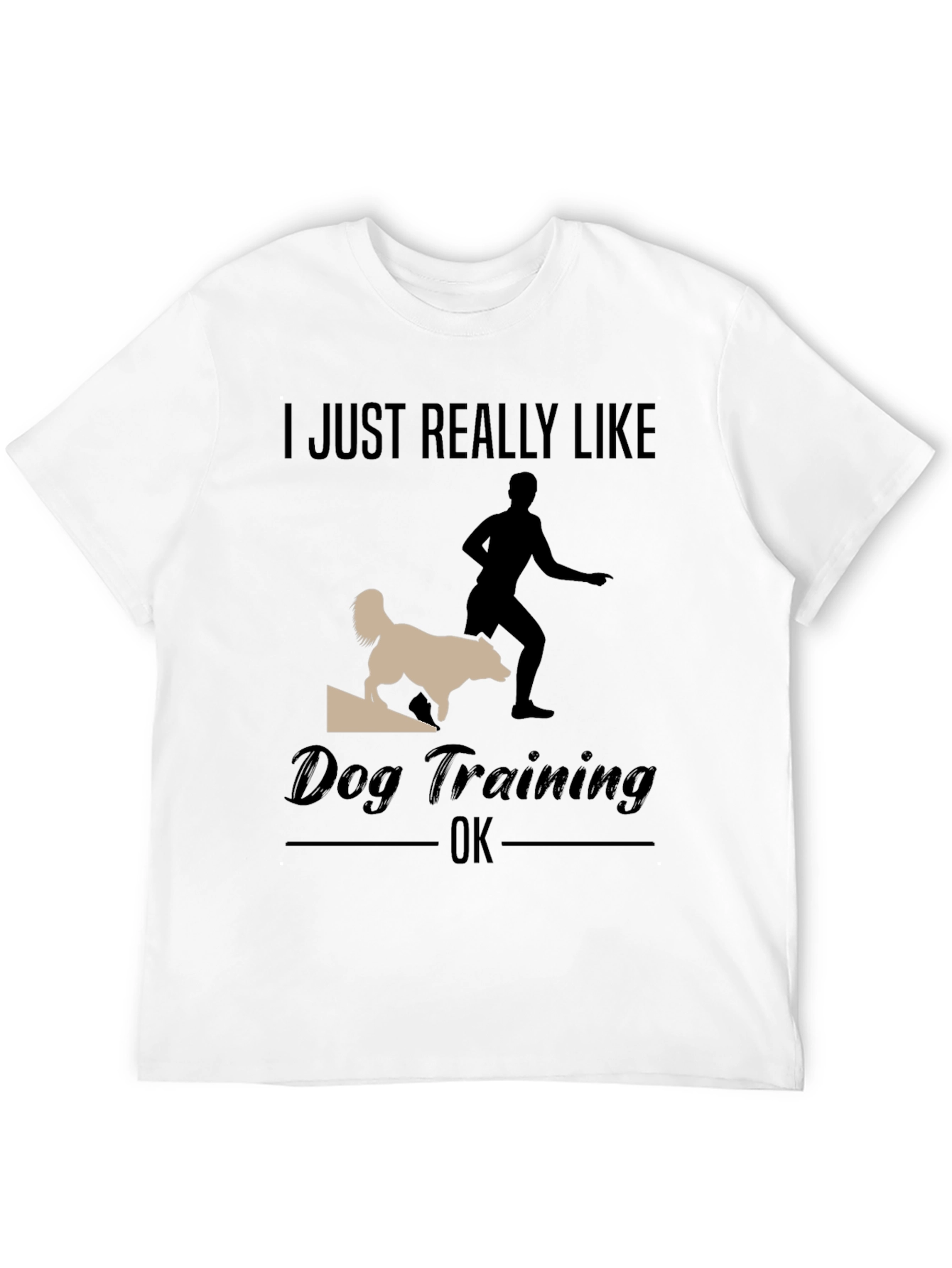 Dog Training T-Shirt - I Just Really Like Dog Training OK