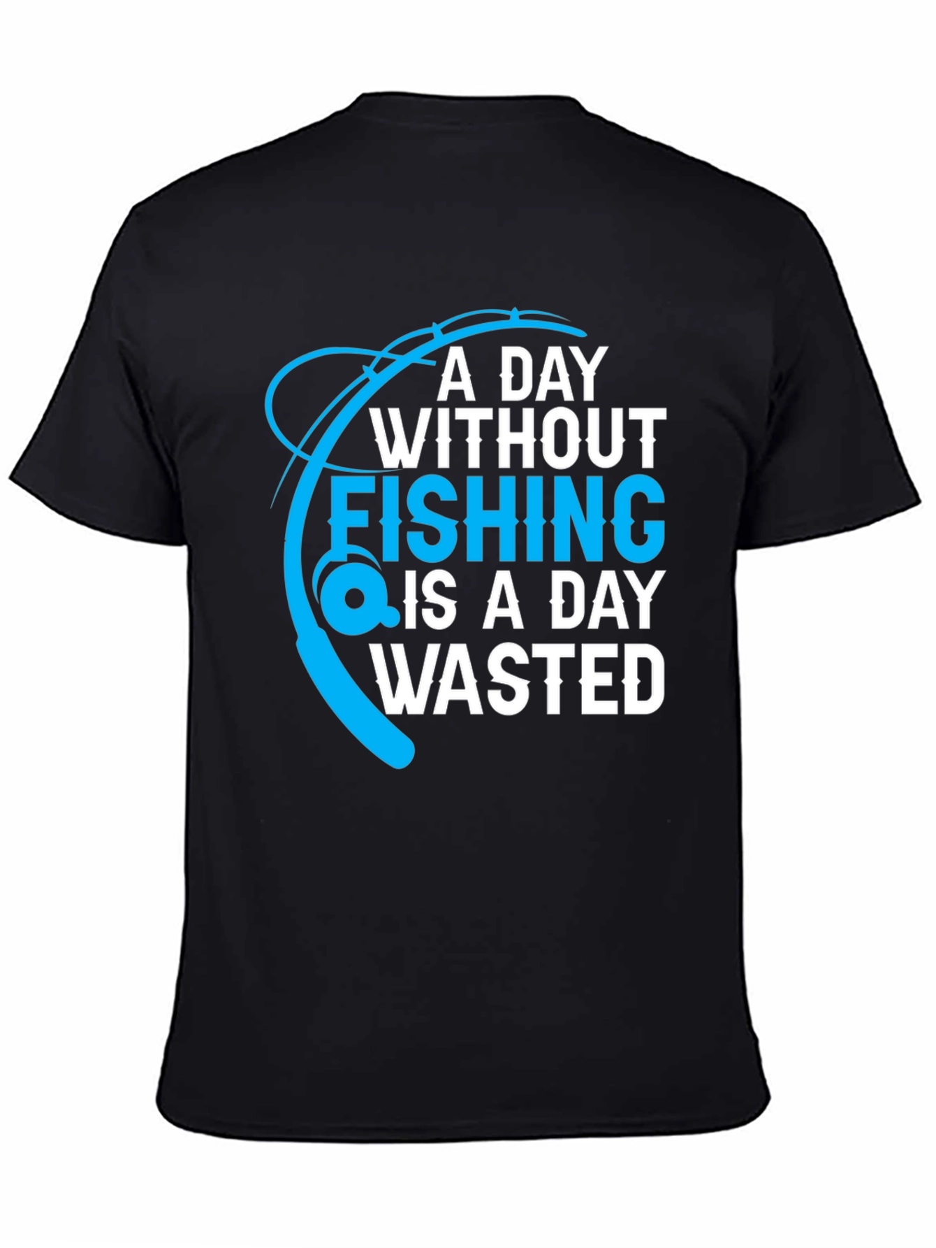 Fishing T-Shirt: A Day Without Fishing is a Day Wasted