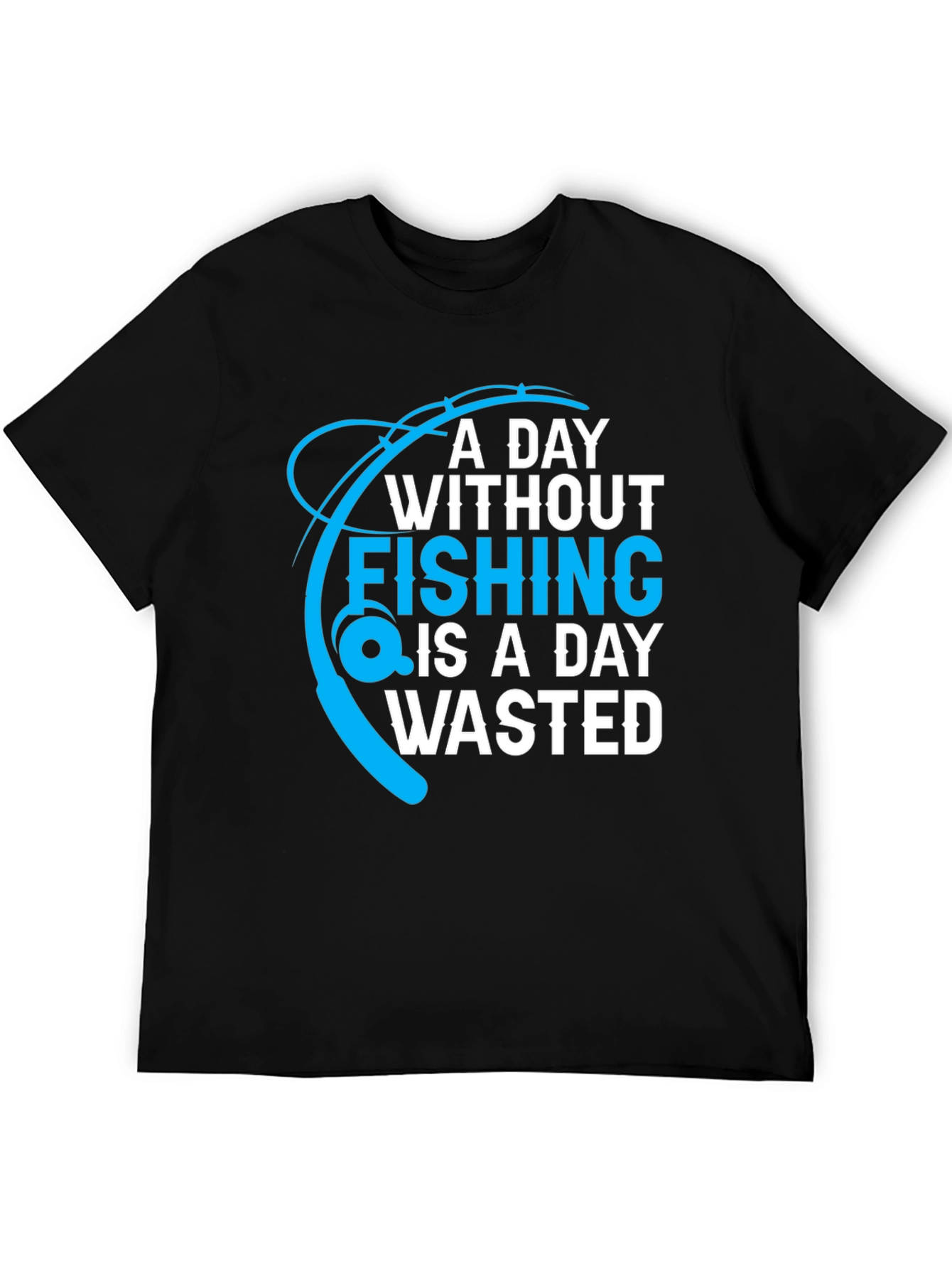Fishing T-Shirt: A Day Without Fishing is a Day Wasted