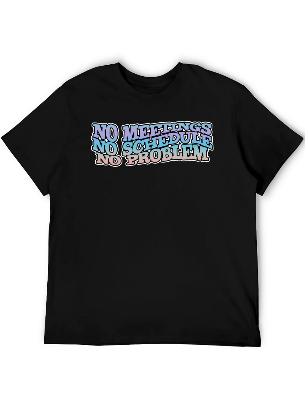 No Meetings No Schedule No Problem Black Graphic Tee
