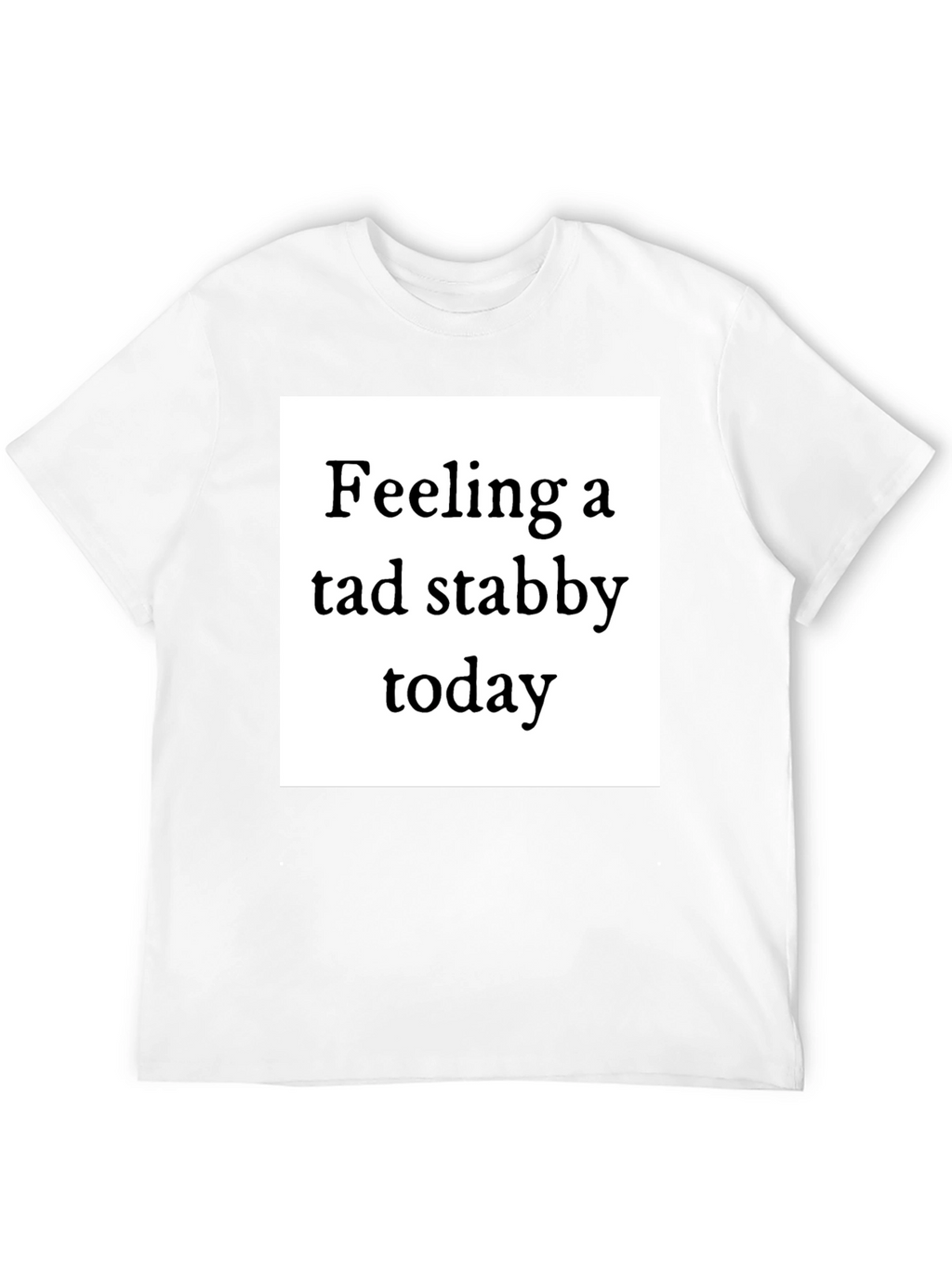 Feeling Stabby T-Shirt - Quirky Humor Tee