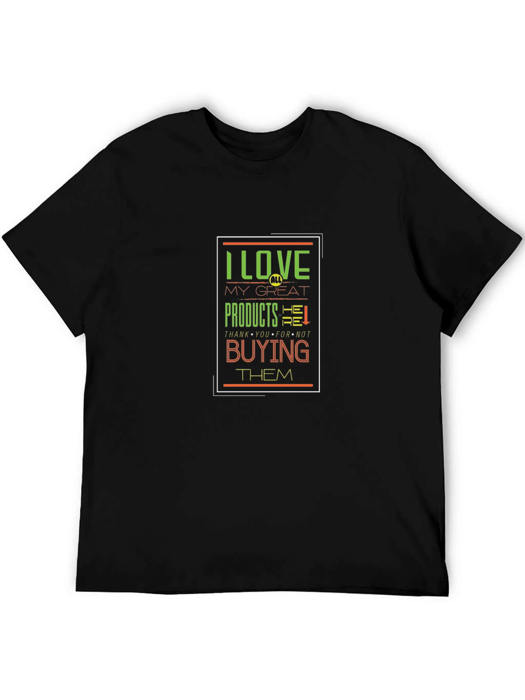 I Love My Great Products Funny T-Shirt