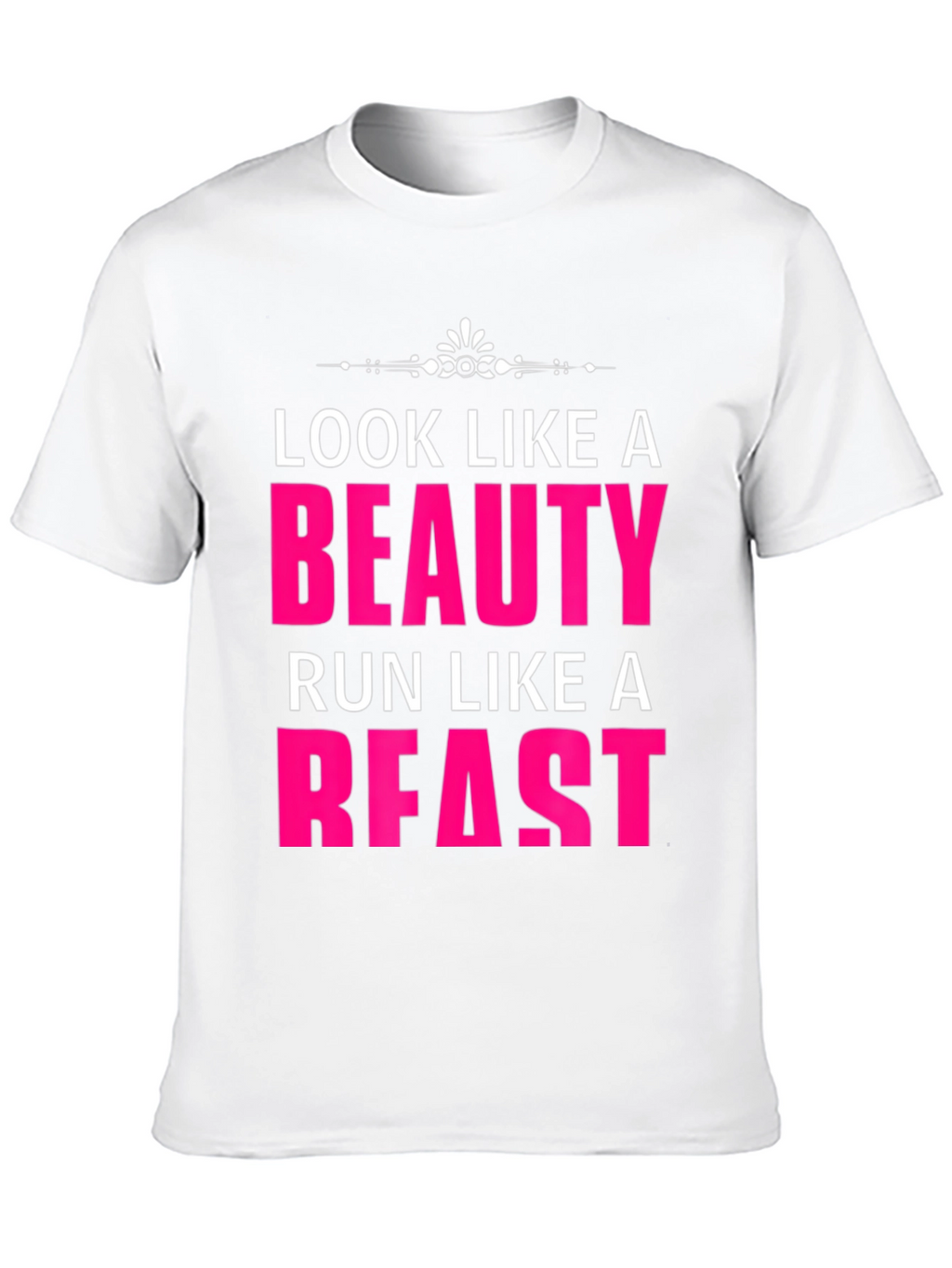 Look Like a Beauty Run Like a Beast T-Shirt
