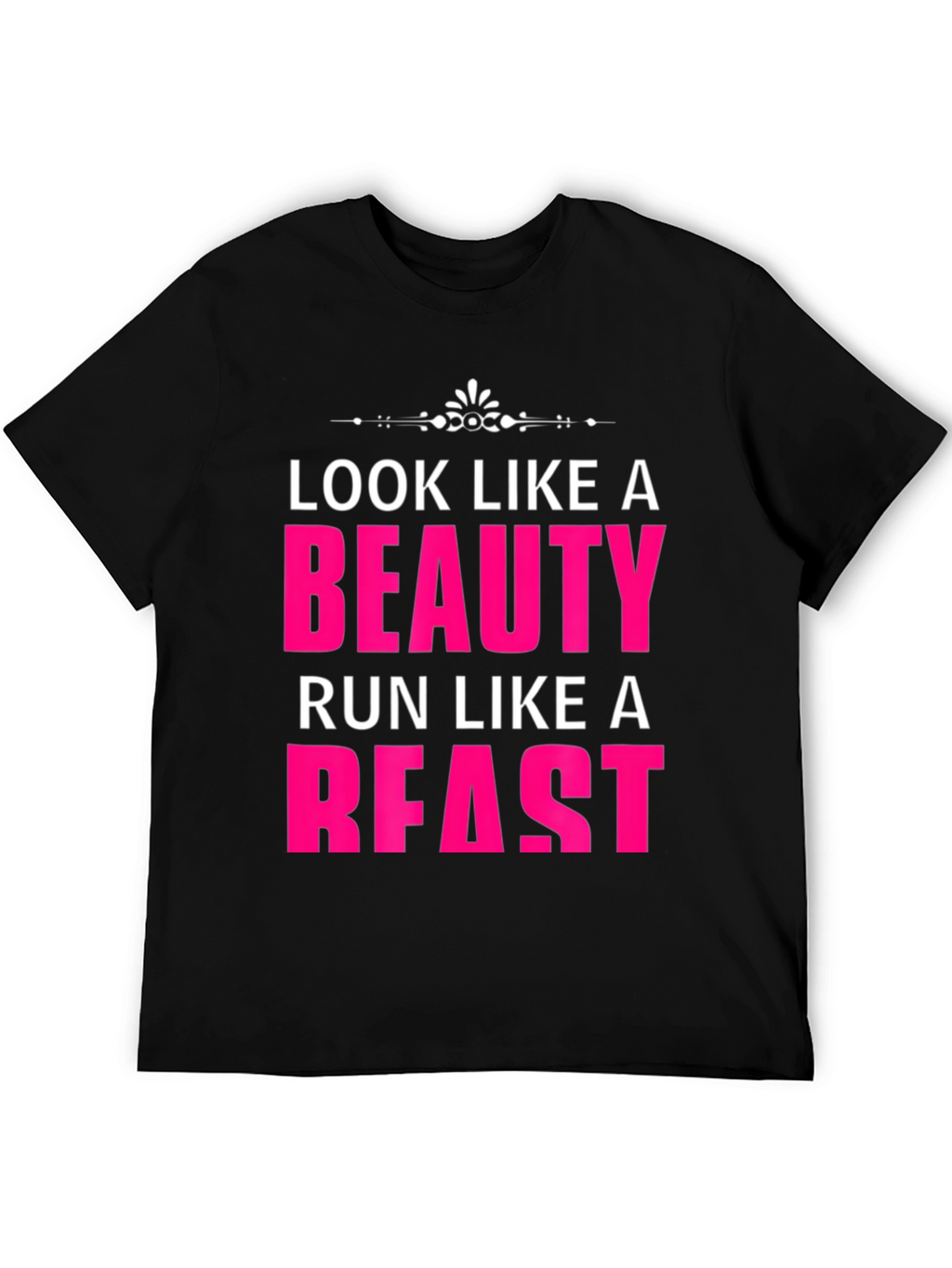 Look Like a Beauty Run Like a Beast T-Shirt