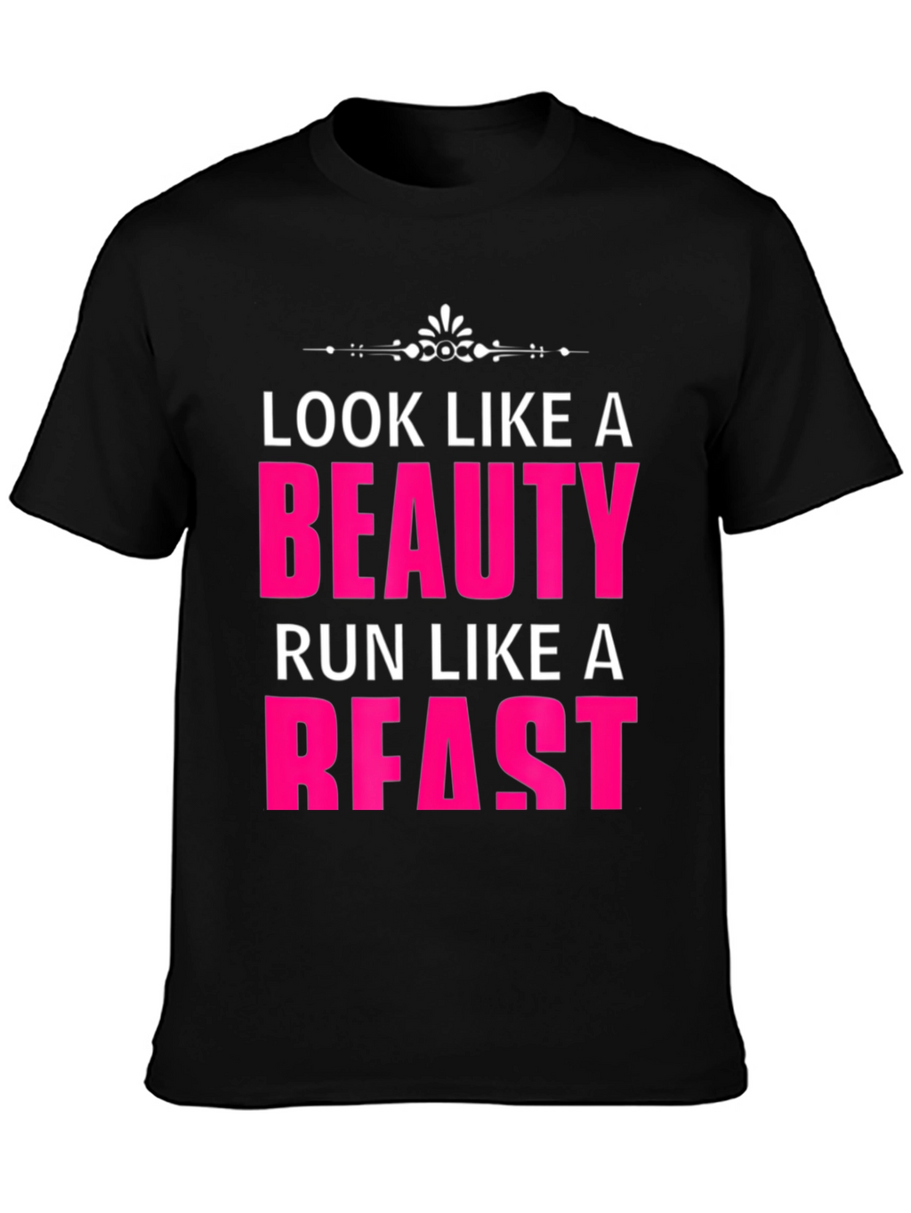 Look Like a Beauty Run Like a Beast T-Shirt