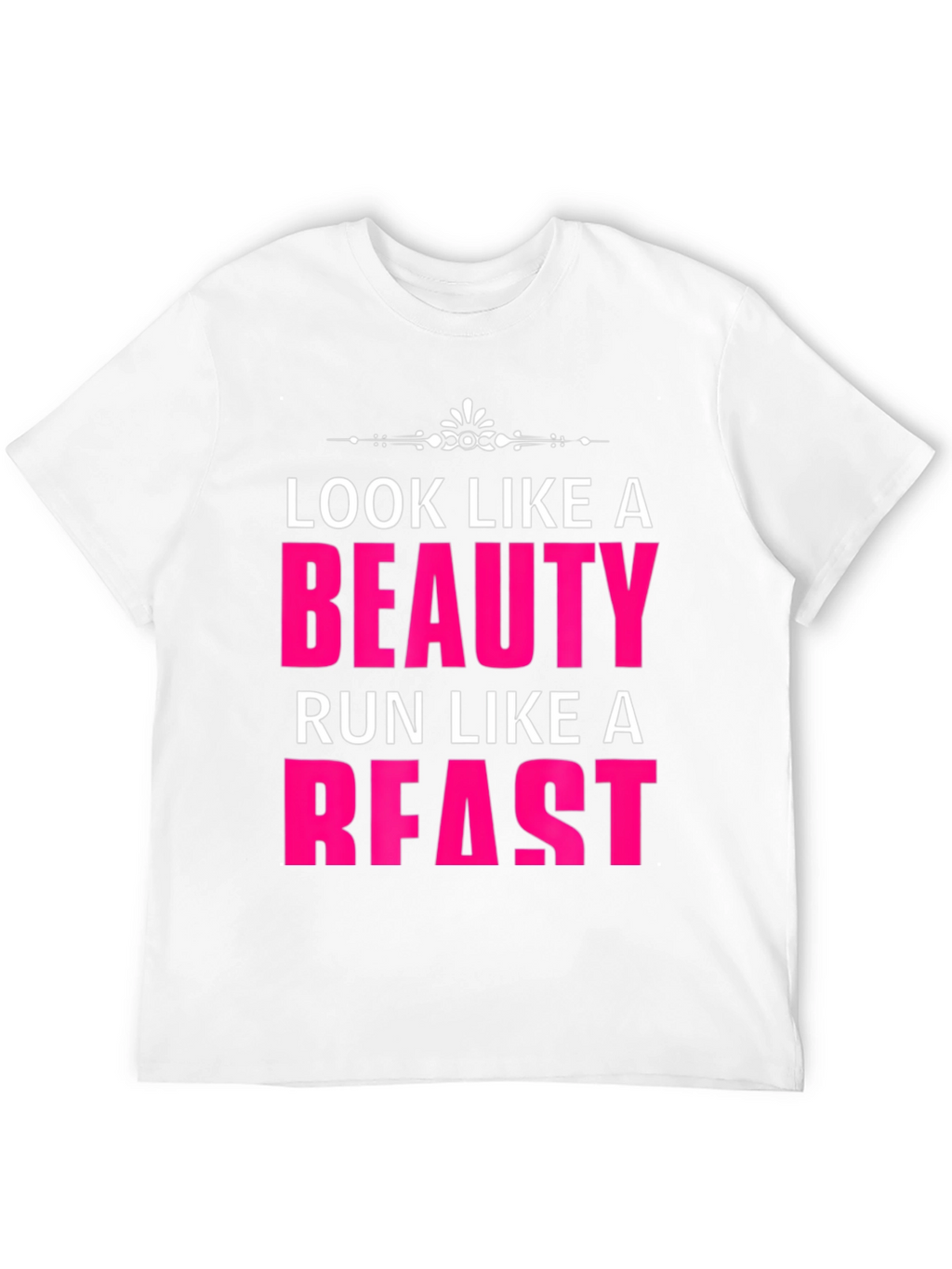 Look Like a Beauty Run Like a Beast T-Shirt