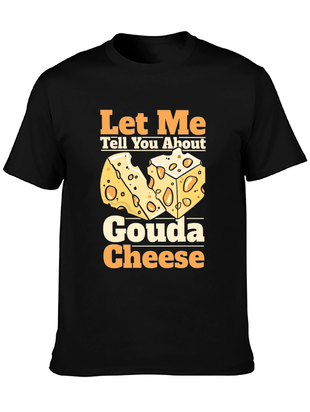 Let Me Tell You About Gouda Cheese T-Shirt
