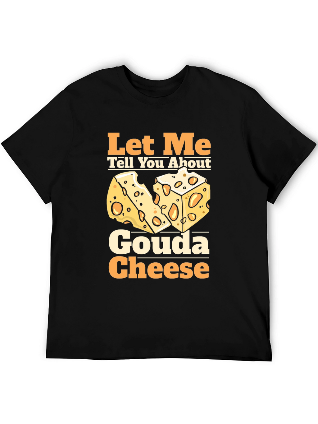 Let Me Tell You About Gouda Cheese T-Shirt