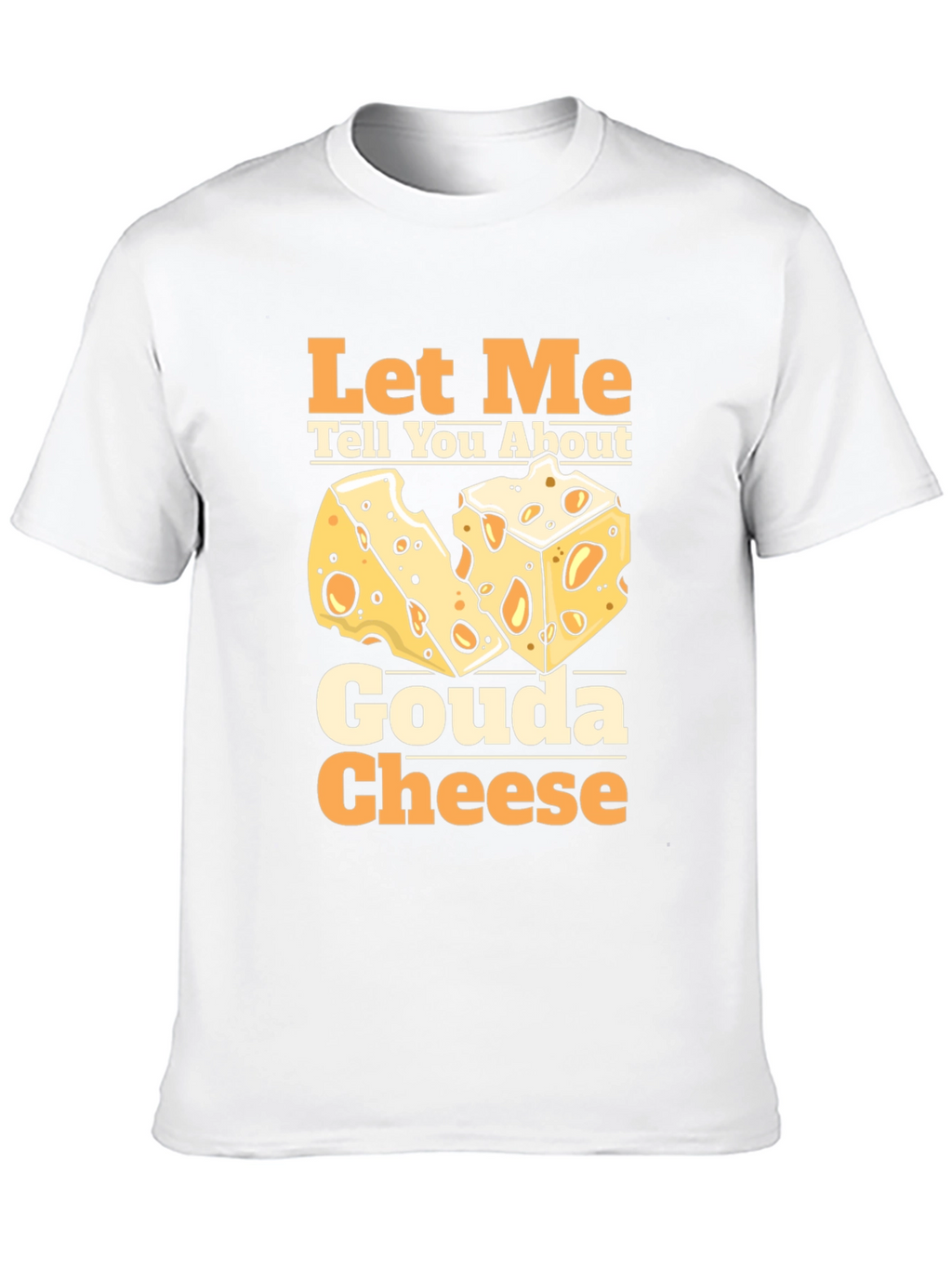 Let Me Tell You About Gouda Cheese T-Shirt