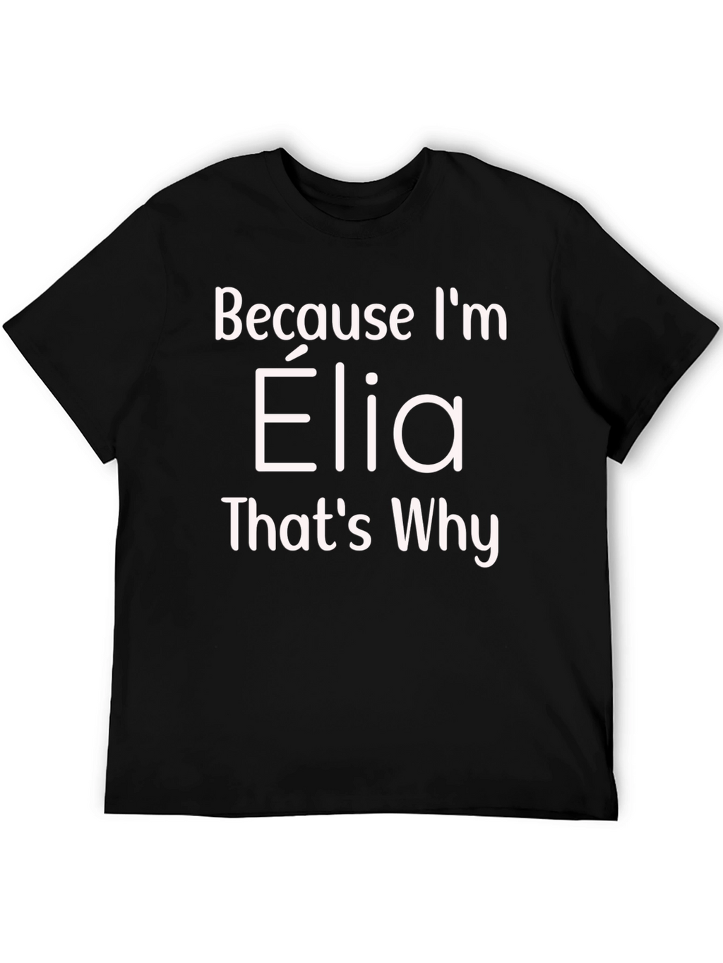 Because Im Elia Thats Why T-Shirt