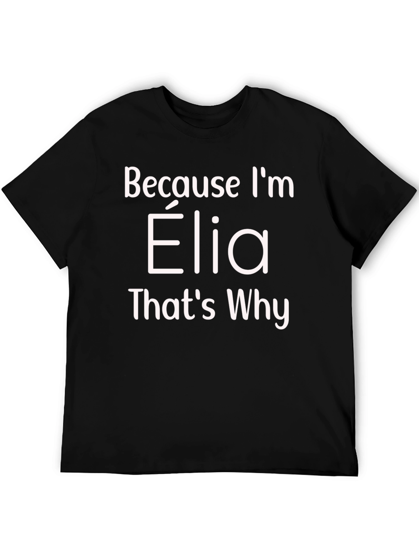 Because Im Elia Thats Why T-Shirt