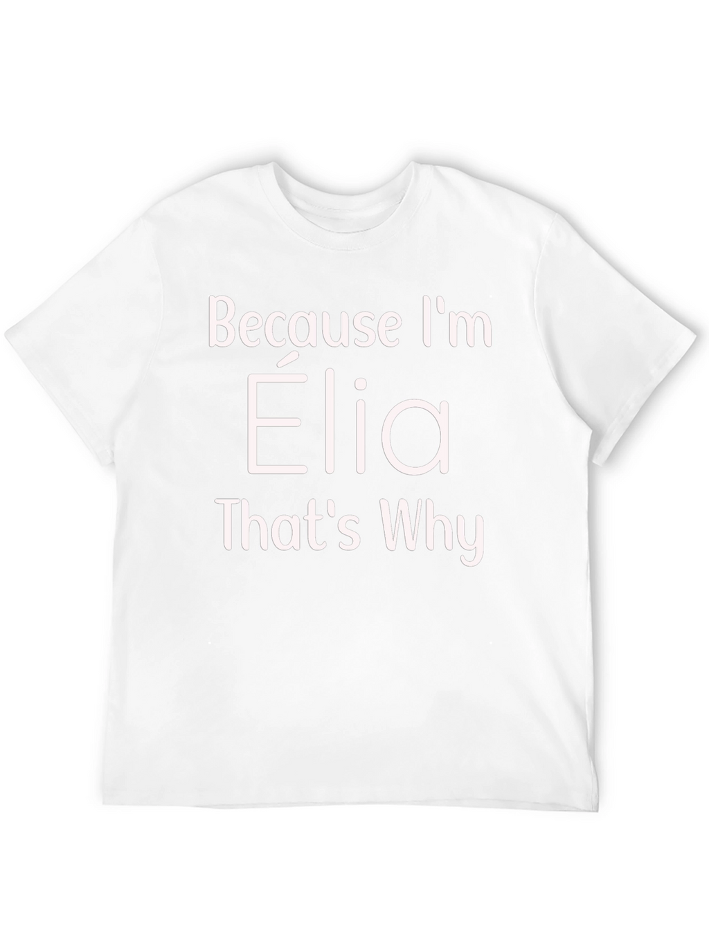 Because Im Elia Thats Why T-Shirt