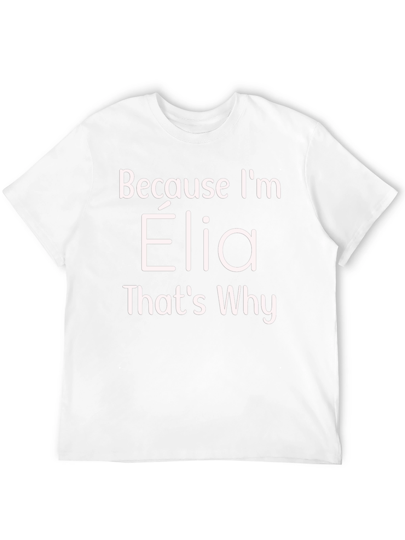 Because Im Elia Thats Why T-Shirt