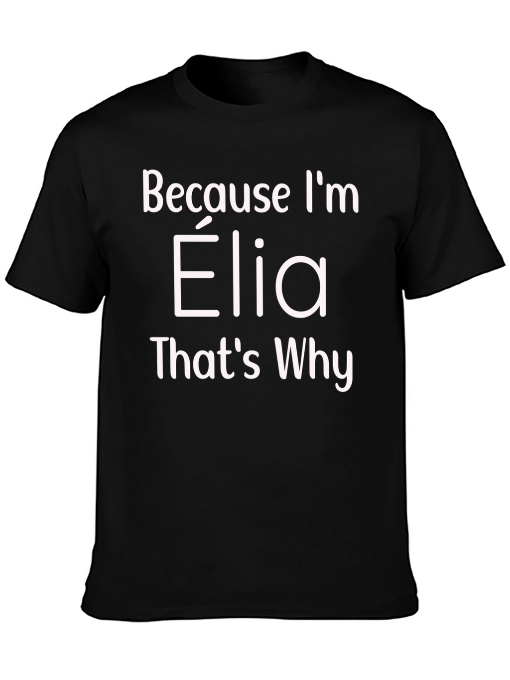 Because Im Elia Thats Why T-Shirt