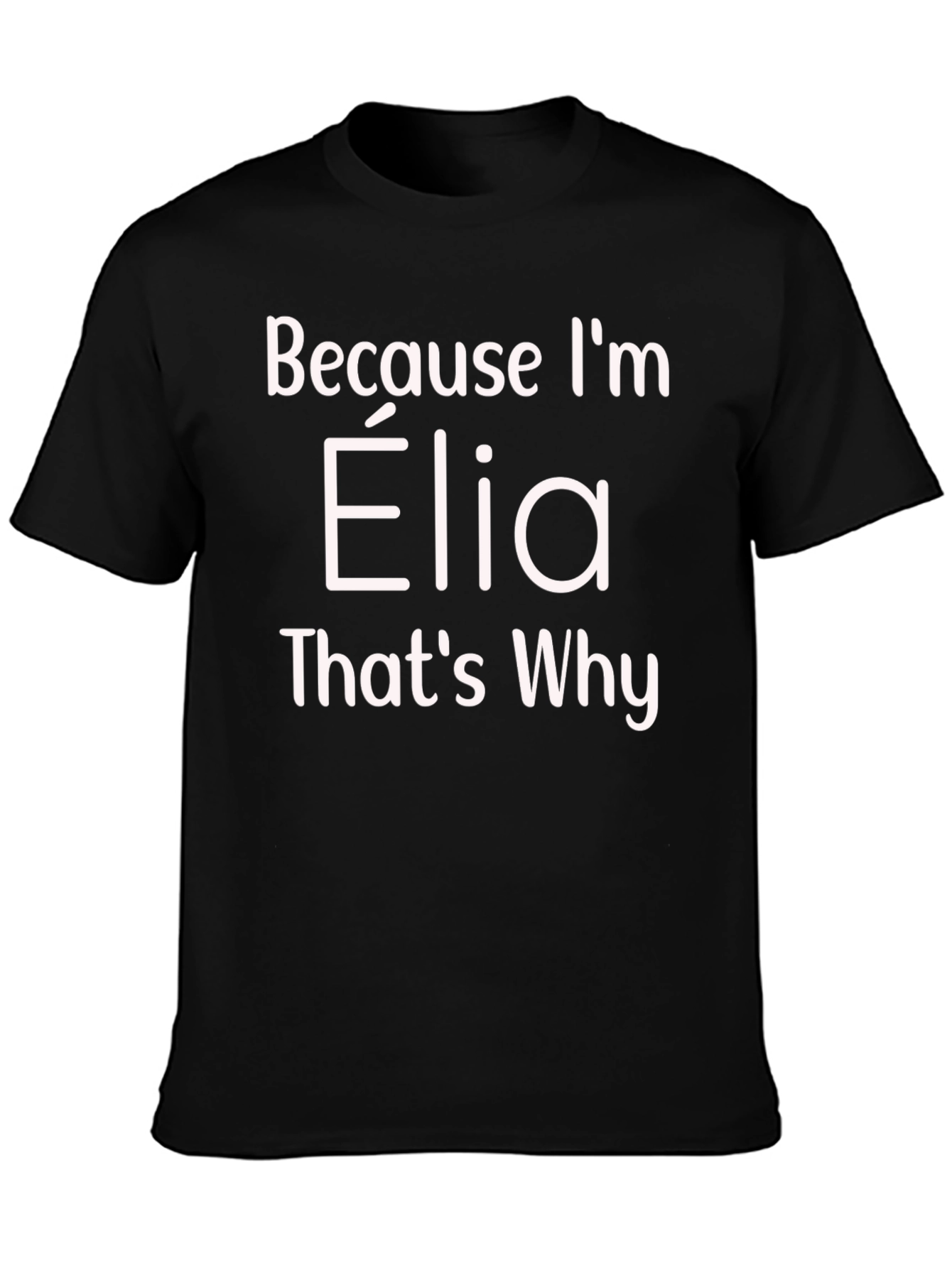 Because Im Elia Thats Why T-Shirt