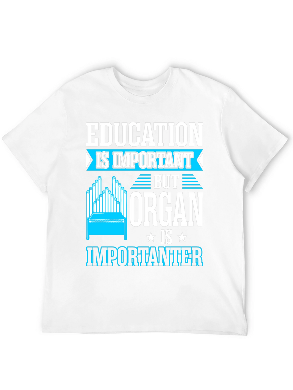 Education Important? Organ Is Importanter T-Shirt