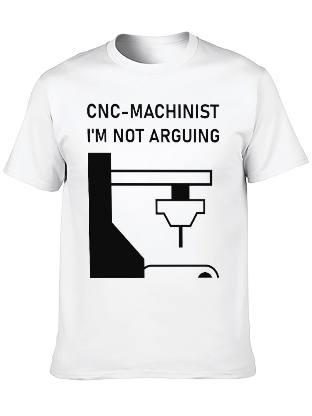 CNC Machinist T-Shirt - Im Not Arguing