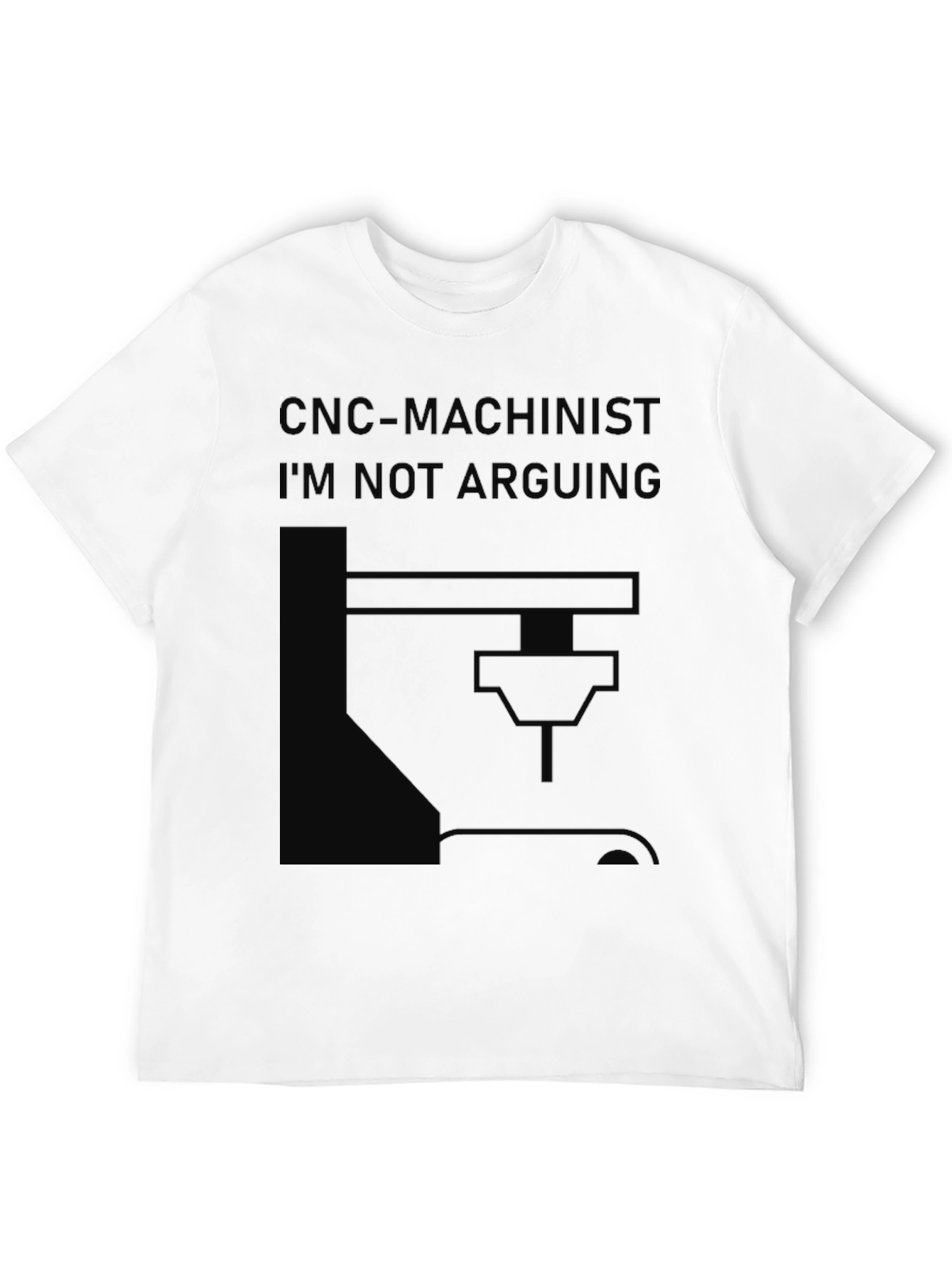 CNC Machinist T-Shirt - Im Not Arguing