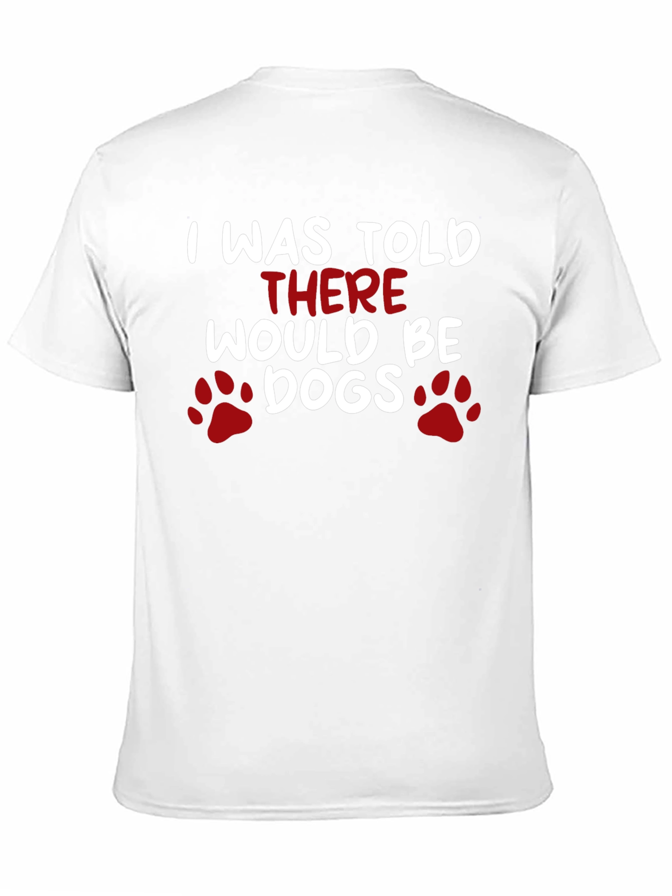 Dog Lover T-Shirt: I Was Told There Would Be Dogs