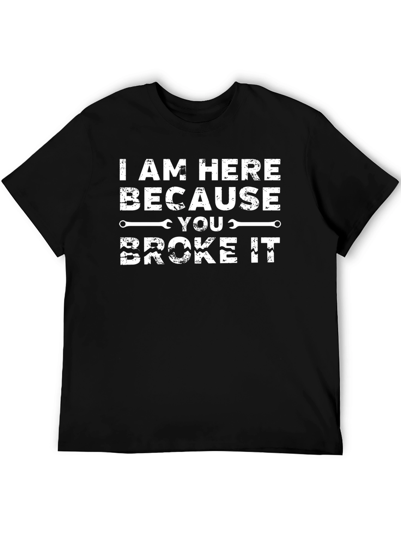 Funny Mechanic T-Shirt - I Am Here Because You Broke It
