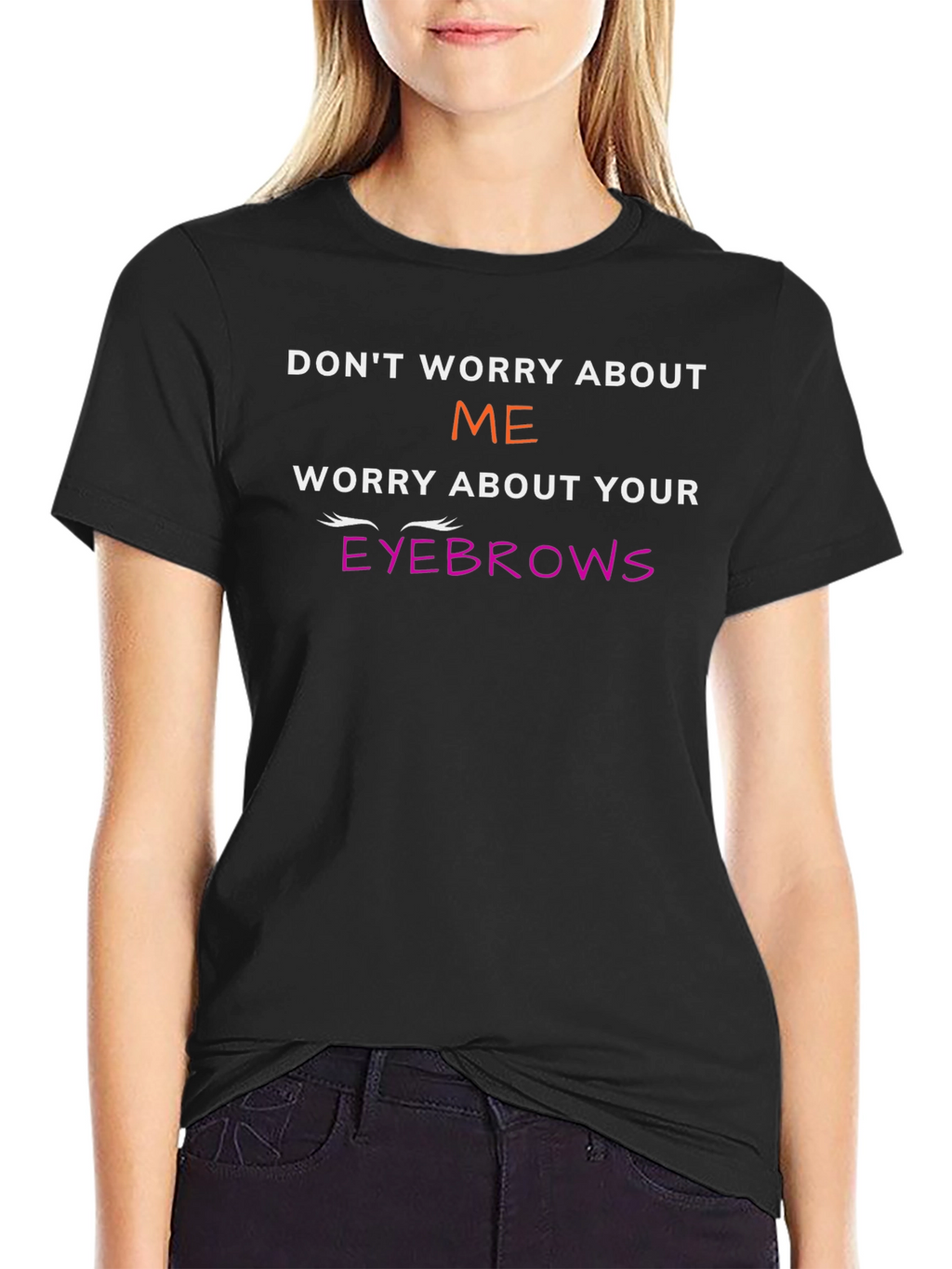 Funny Eyebrow T-Shirt - Dont Worry About Me