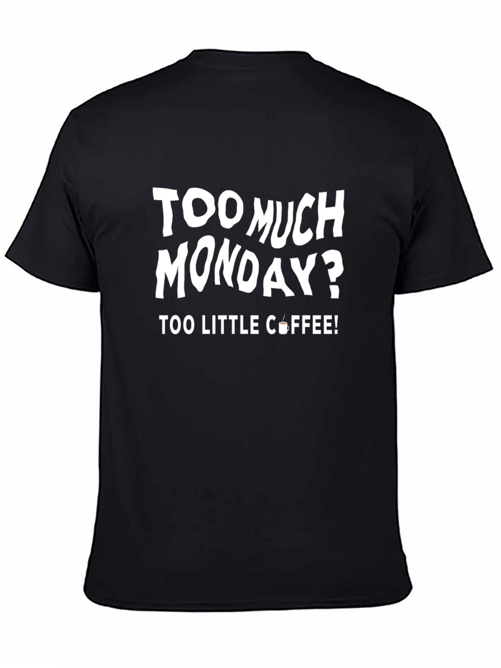 Too Much Monday? Coffee T-Shirt