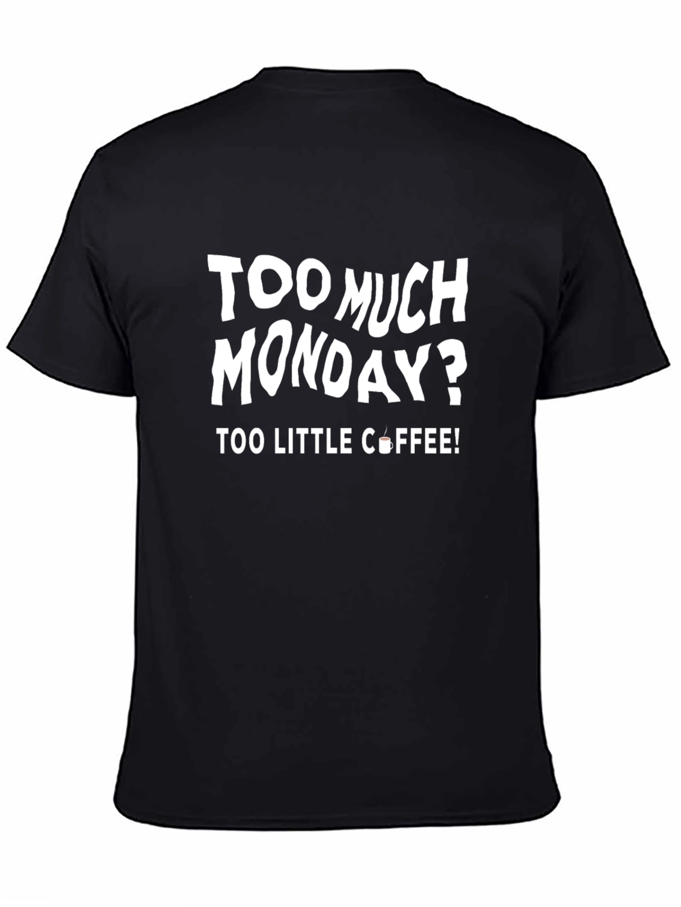 Too Much Monday? Coffee T-Shirt