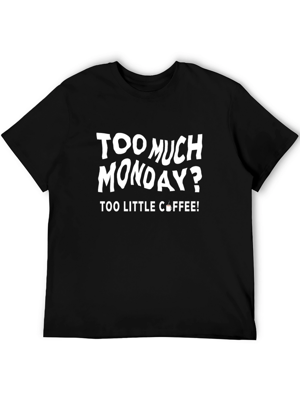 Too Much Monday? Coffee T-Shirt
