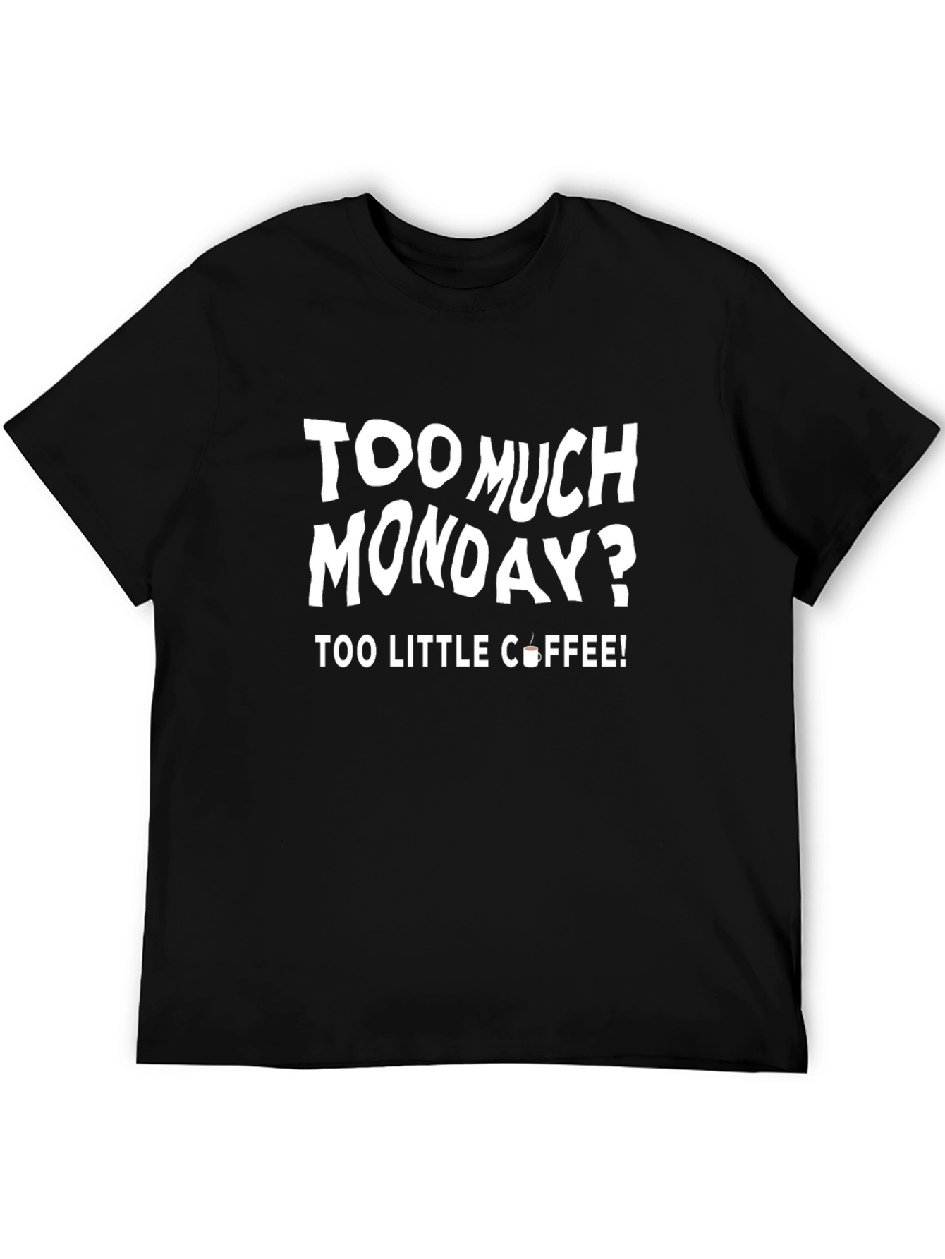 Too Much Monday? Coffee T-Shirt