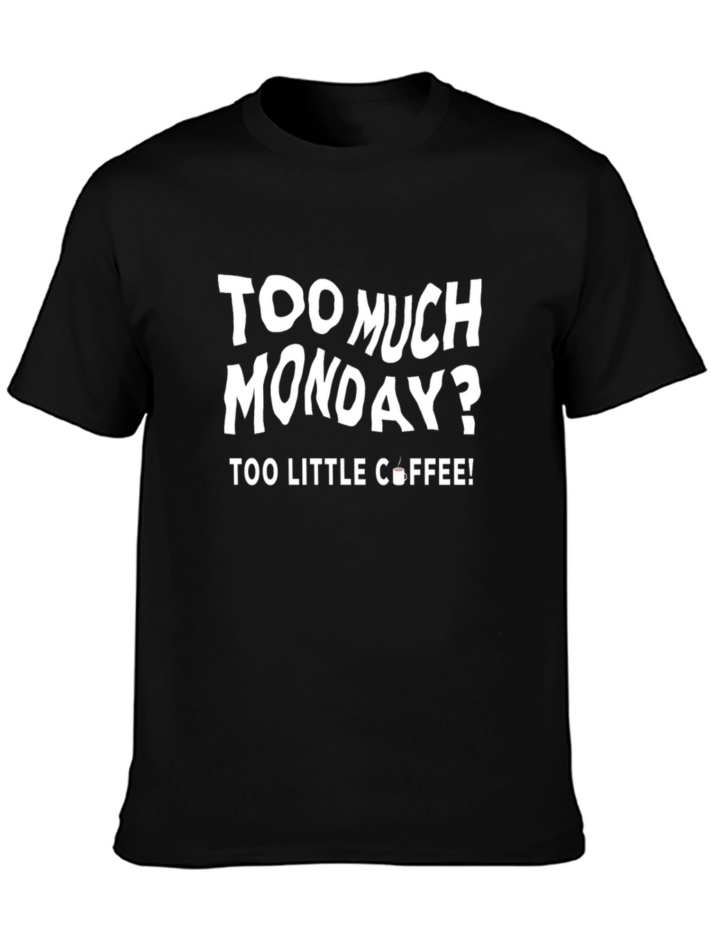 Too Much Monday? Coffee T-Shirt