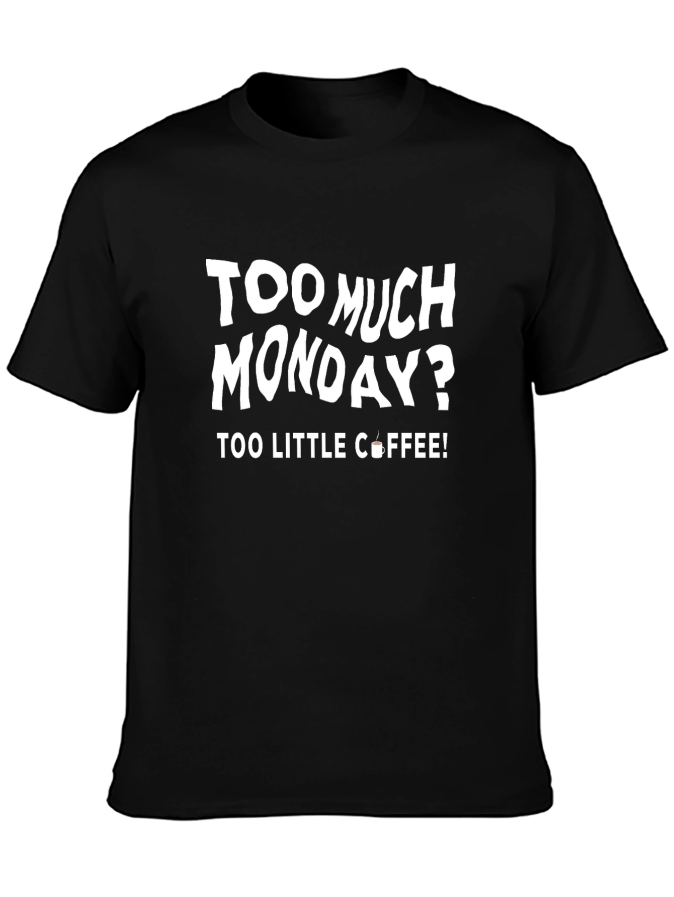 Too Much Monday? Coffee T-Shirt